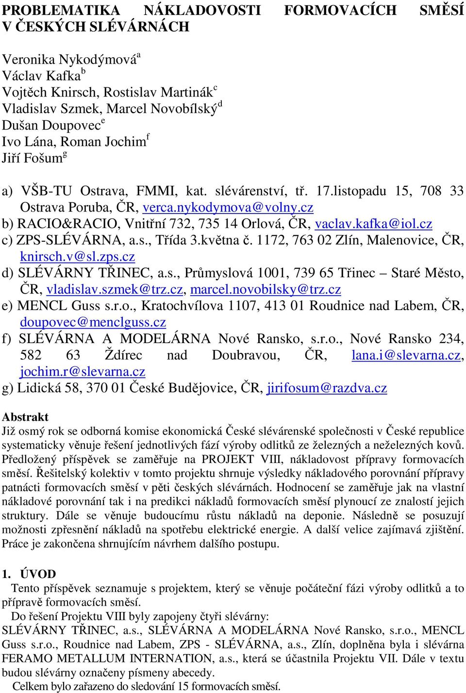 cz b) RACIO&RACIO, Vnitřní 732, 735 14 Orlová, ČR, vaclav.kafka@iol.cz c) ZPS-SLÉVÁRNA, a.s., Třída 3.května č. 1172, 763 02 Zlín, Malenovice, ČR, knirsch.v@sl.zps.cz d) SLÉVÁRNY TŘINEC, a.s., Průmyslová 1001, 739 65 Třinec Staré Město, ČR, vladislav.