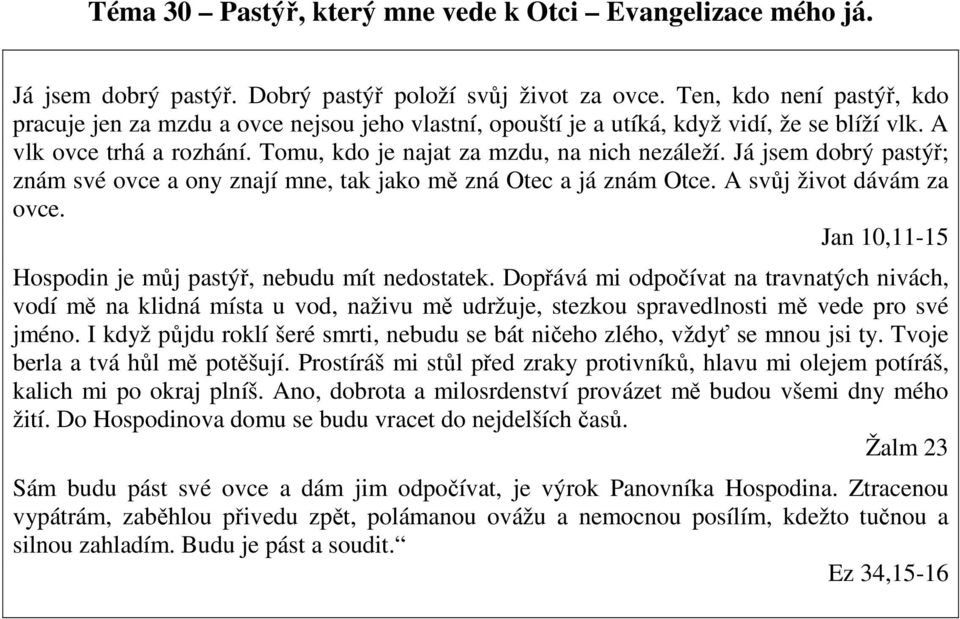 Já jsem dobrý pastýř; znám své ovce a ony znají mne, tak jako mě zná Otec a já znám Otce. A svůj život dávám za ovce. Jan 10,11-15 Hospodin je můj pastýř, nebudu mít nedostatek.