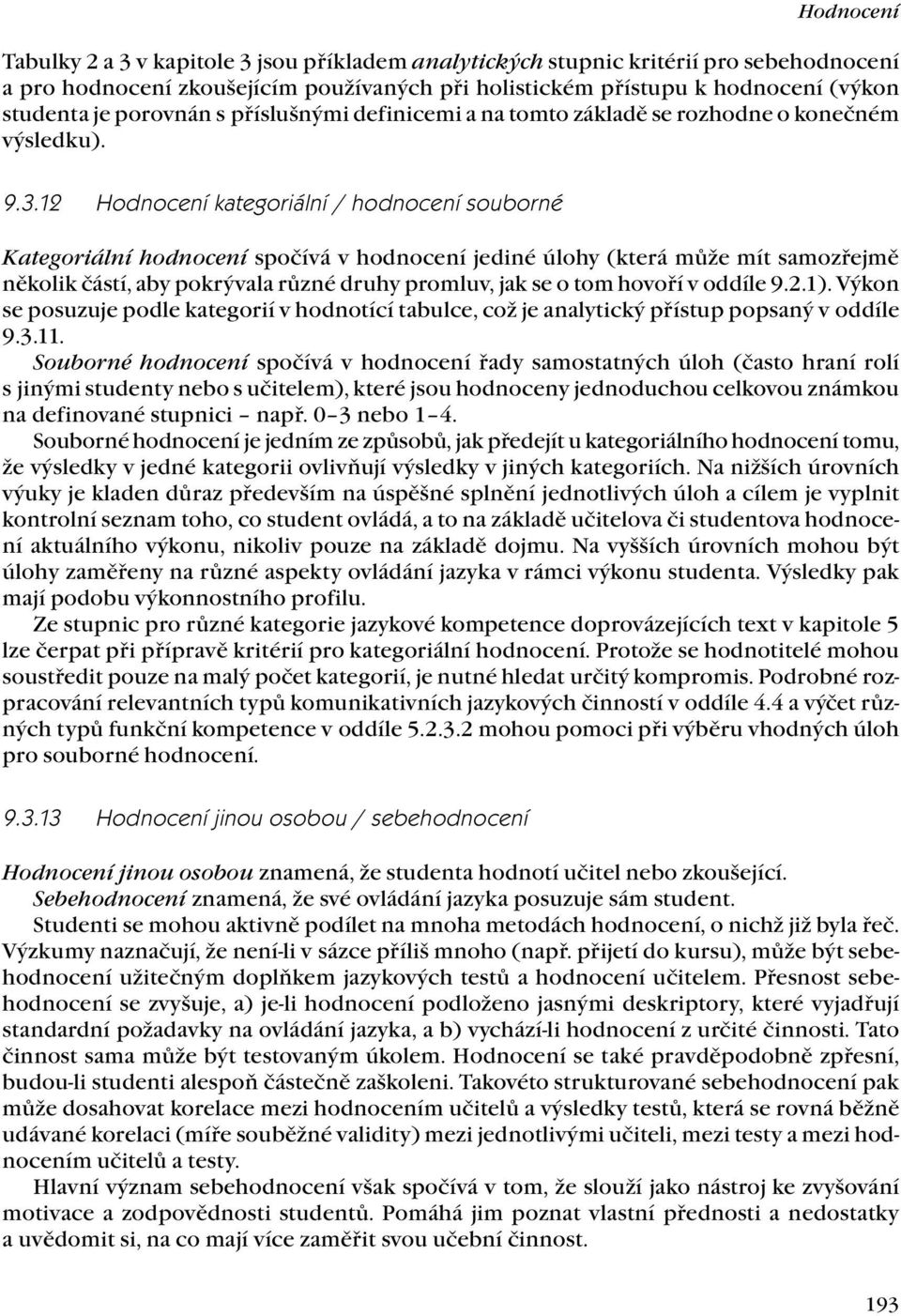 12 Hodnocení kategoriální / hodnocení souborné Kategoriální hodnocení spočívá v hodnocení jediné úlohy (která může mít samozřejmě několik částí, aby pokrývala různé druhy promluv, jak se o tom hovoří
