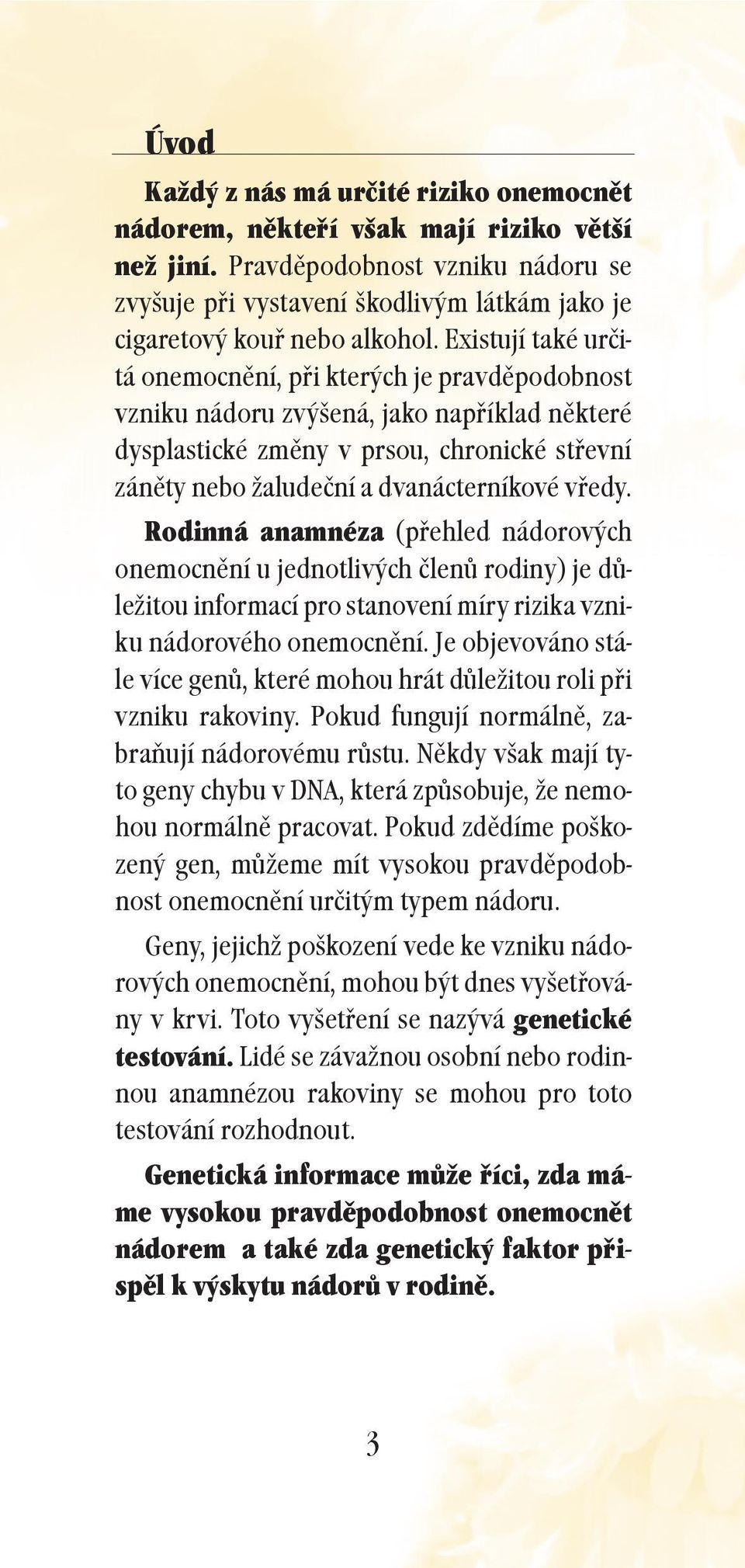 Rodinn anamnžza (pþehled n dorovùch onemocnžn u jednotlivùch lenó rodiny) je dóleìitou informac pro stanoven m ry rizika vzniku n dorovžho onemocnžn.