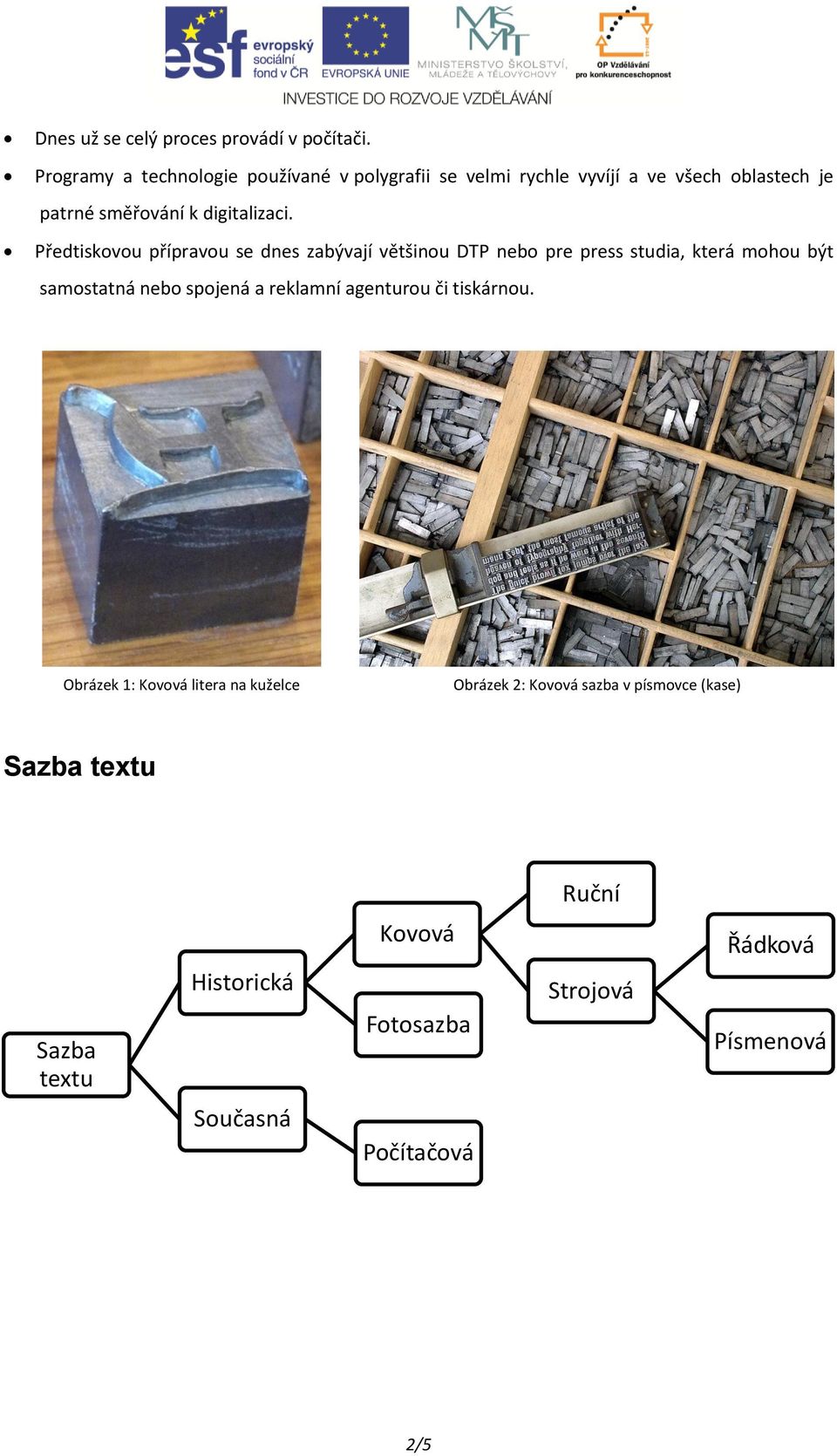 Předtiskovou přípravou se dnes zabývají většinou DTP nebo pre press studia, která mohou být samostatná nebo spojená a reklamní