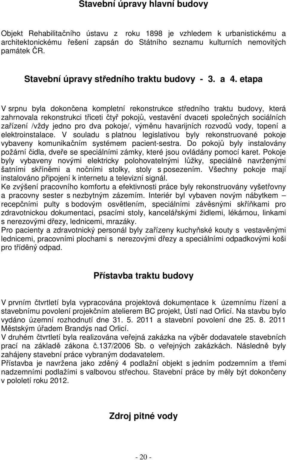 etapa V srpnu byla dokončena kompletní rekonstrukce středního traktu budovy, která zahrnovala rekonstrukci třiceti čtyř pokojů, vestavění dvaceti společných sociálních zařízení /vždy jedno pro dva