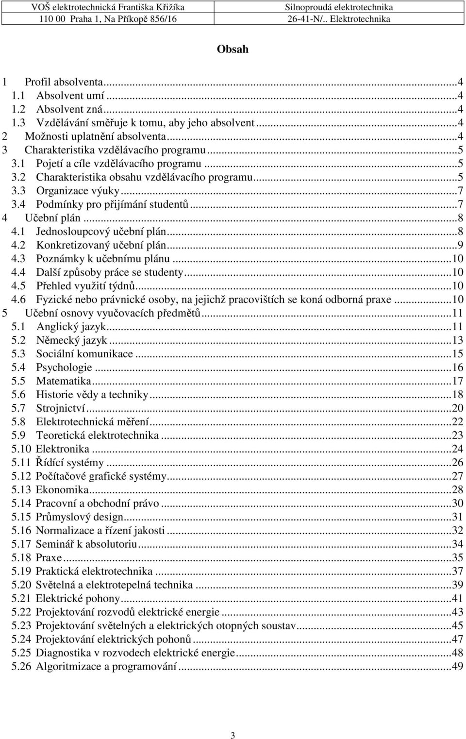 4 Podmínky pro přijímání studentů... 7 4 Učební plán... 8 4.1 Jednosloupcový učební plán... 8 4.2 Konkretizovaný učební plán... 9 4.3 Poznámky k učebnímu plánu... 10 4.