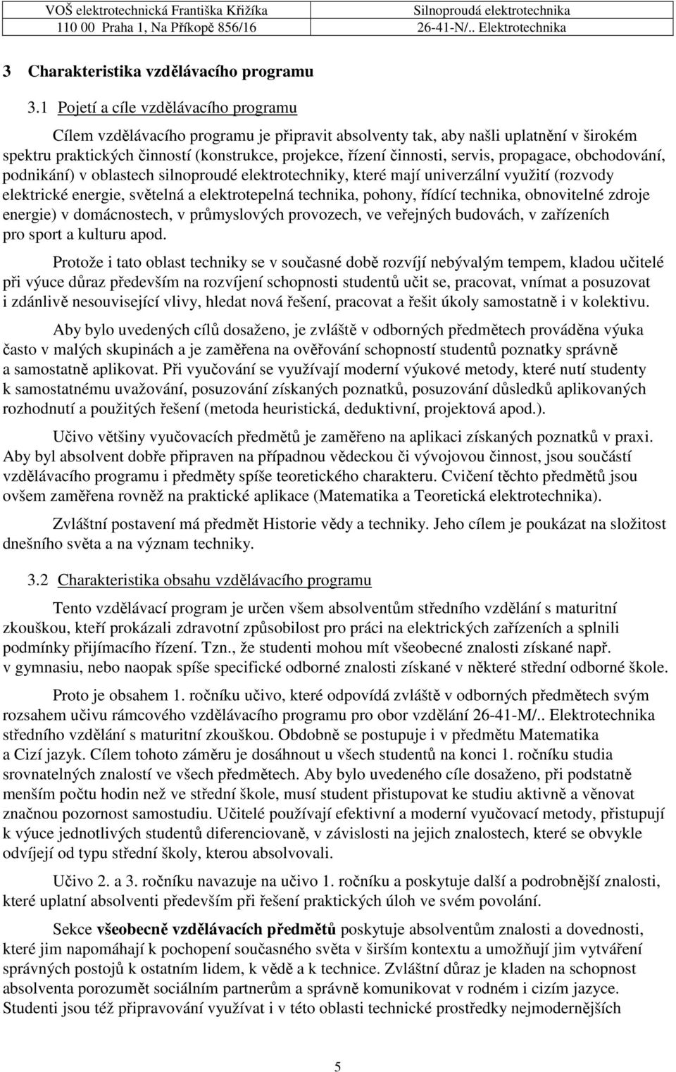 propagace, obchodování, podnikání) v oblastech silnoproudé elektrotechniky, které mají univerzální využití (rozvody elektrické energie, světelná a elektrotepelná technika, pohony, řídící technika,