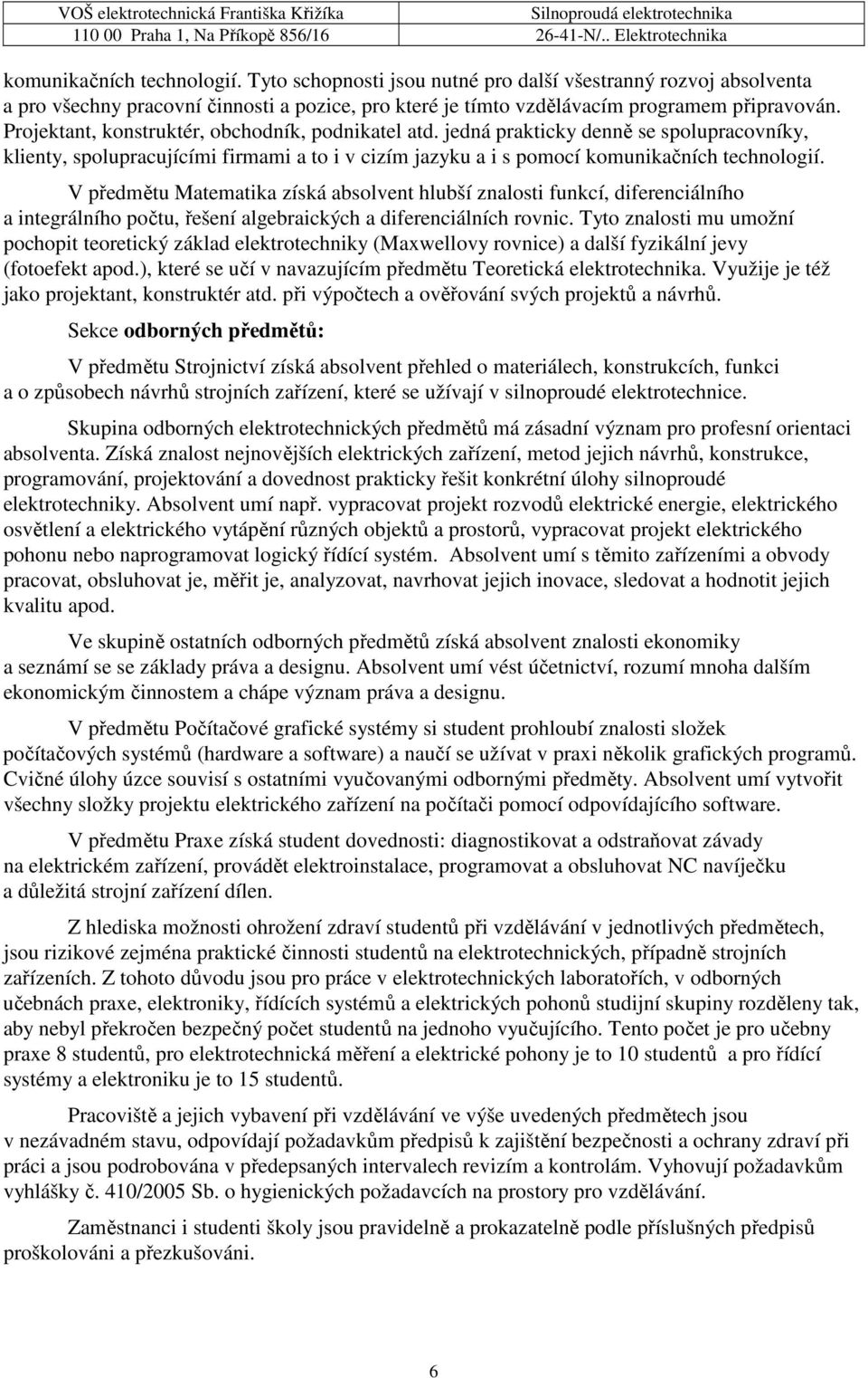 V předmětu Matematika získá absolvent hlubší znalosti funkcí, diferenciálního a integrálního počtu, řešení algebraických a diferenciálních rovnic.