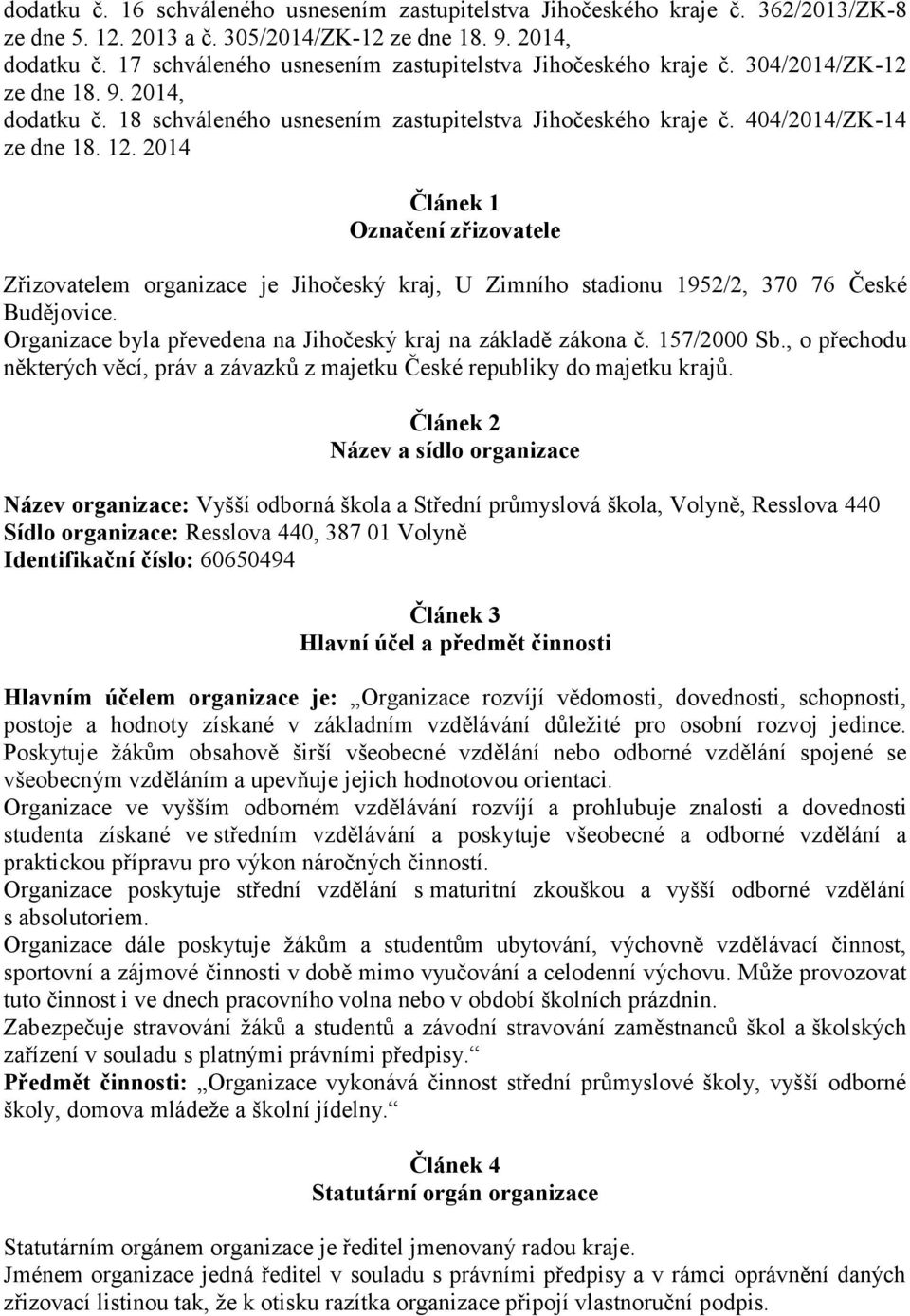 2014 Článek 1 Označení zřizovatele Zřizovatelem organizace je Jihočeský kraj, U Zimního stadionu 1952/2, 370 76 České Budějovice. Organizace byla převedena na Jihočeský kraj na základě zákona č.