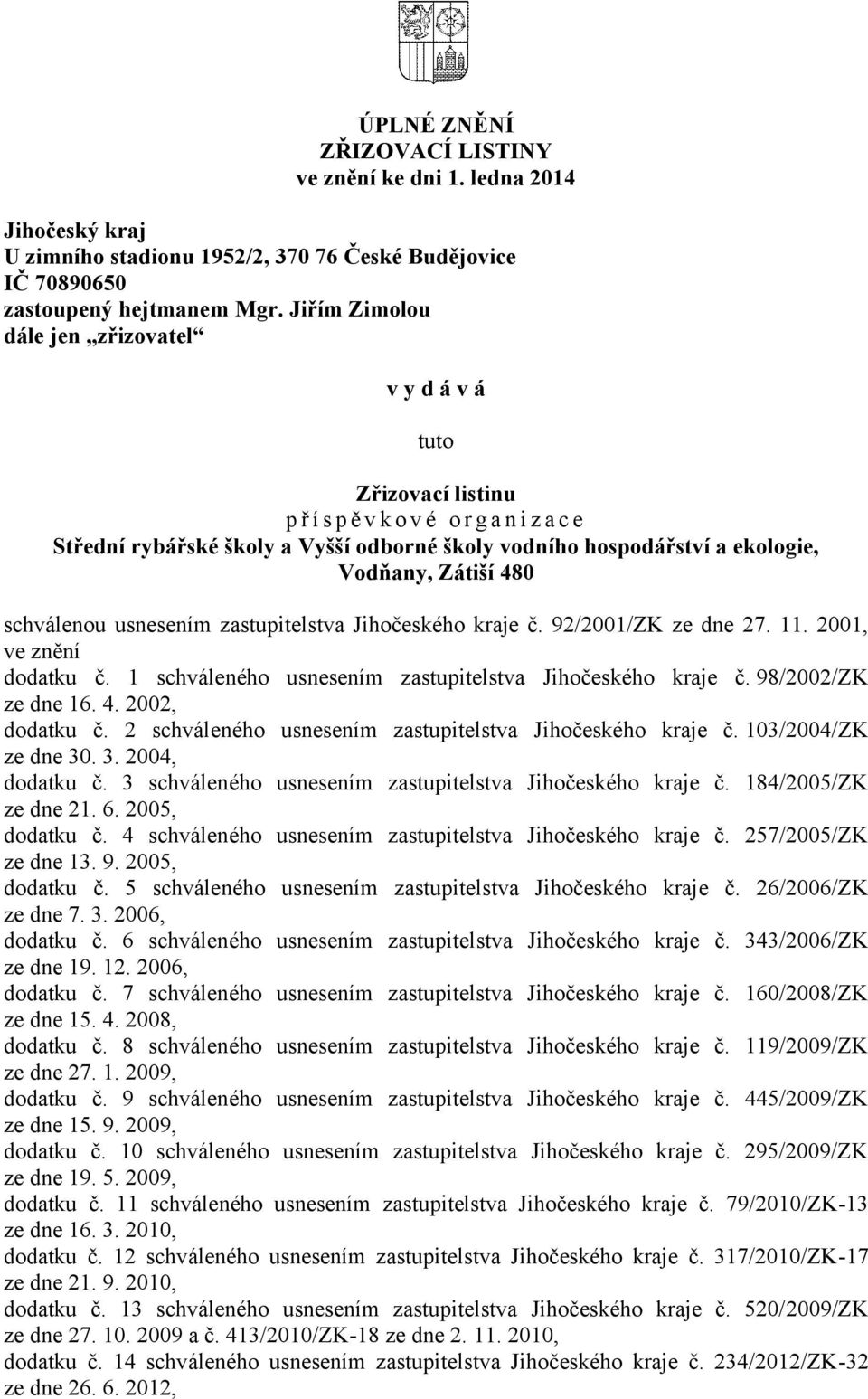 Zátiší 480 schválenou usnesením zastupitelstva Jihočeského kraje č. 92/2001/ZK ze dne 27. 11. 2001, ve znění dodatku č. 1 schváleného usnesením zastupitelstva Jihočeského kraje č.