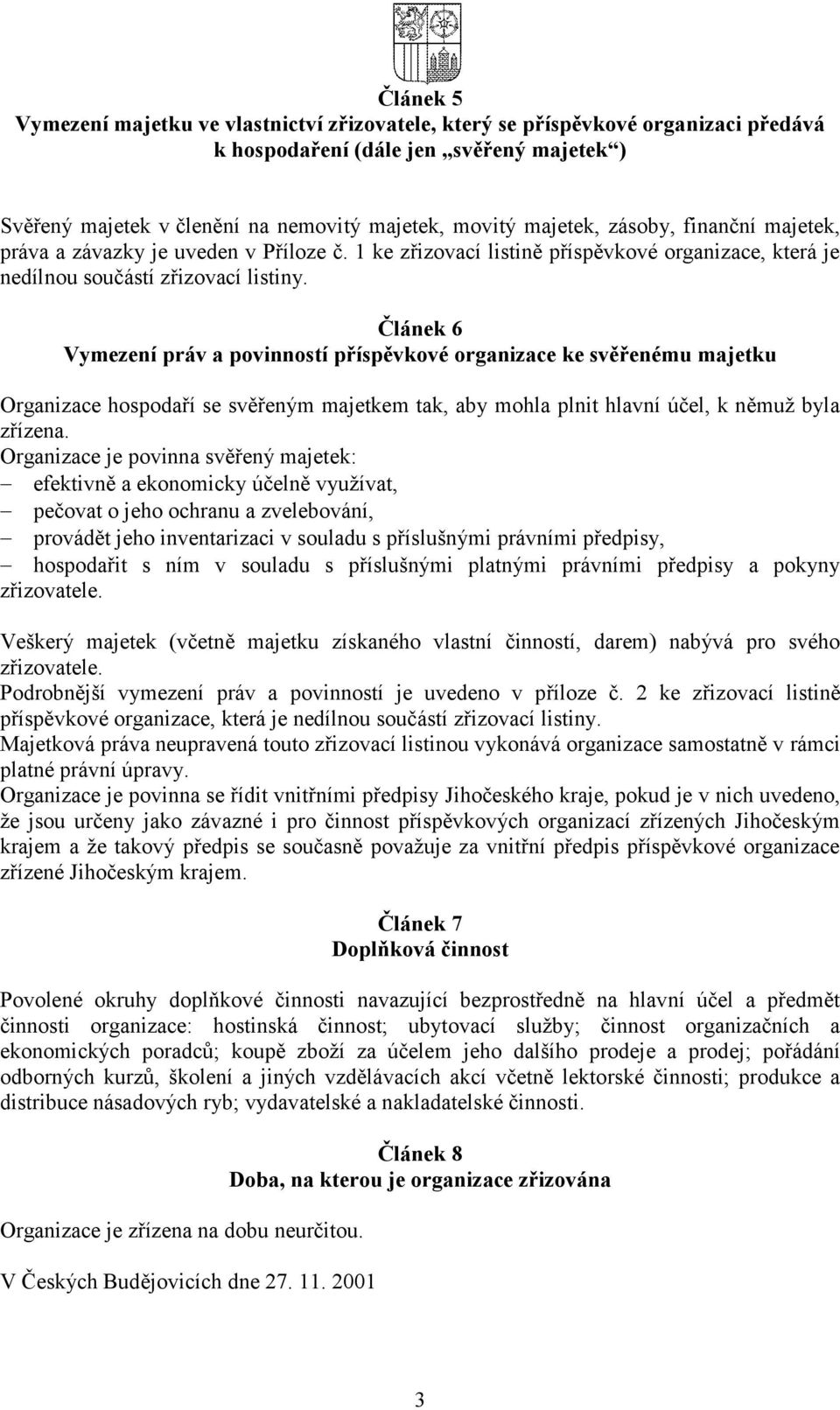 Článek 6 Vymezení práv a povinností příspěvkové organizace ke svěřenému majetku Organizace hospodaří se svěřeným majetkem tak, aby mohla plnit hlavní účel, k němuž byla zřízena.