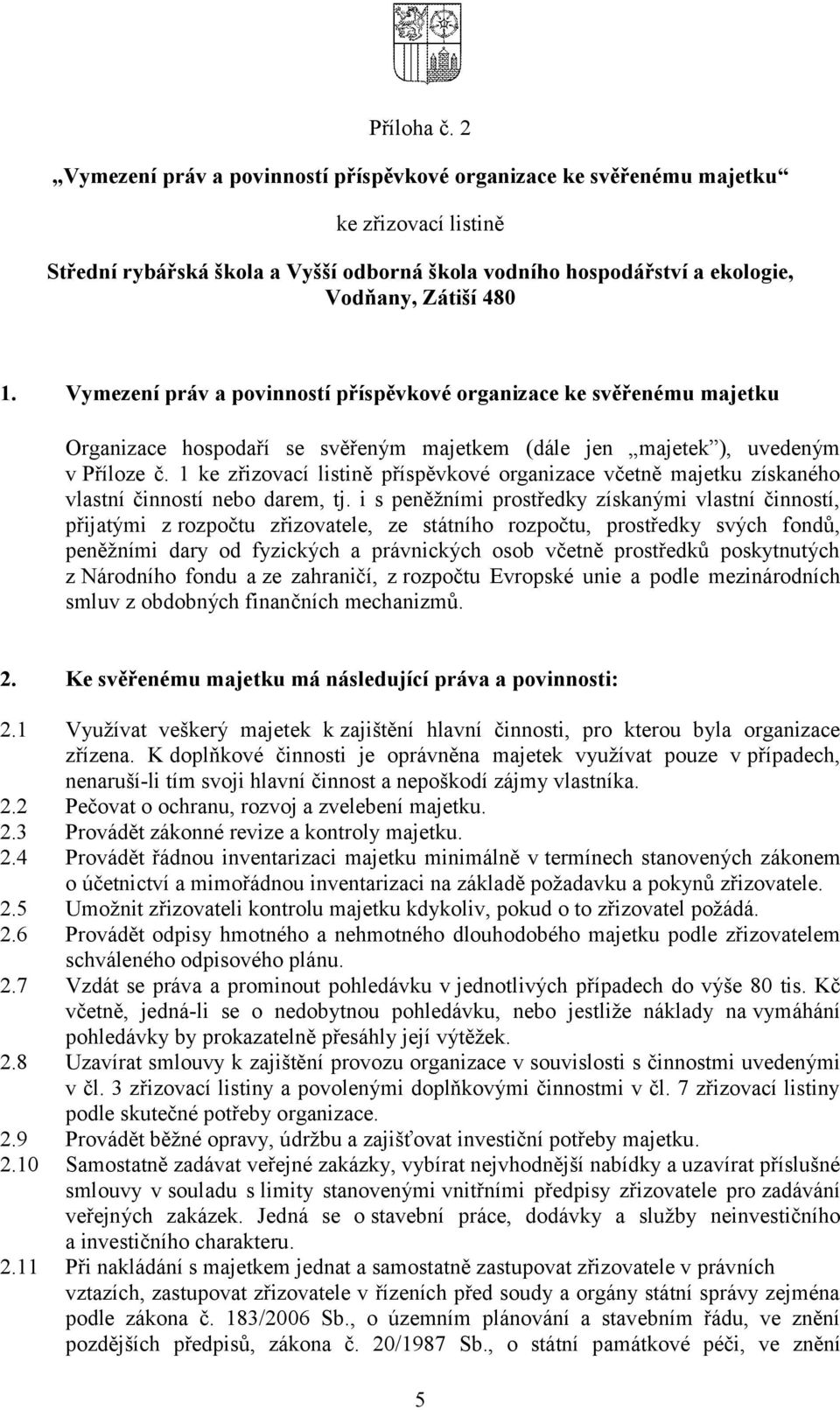 Vymezení práv a povinností příspěvkové organizace ke svěřenému majetku Organizace hospodaří se svěřeným majetkem (dále jen majetek ), uvedeným v Příloze č.