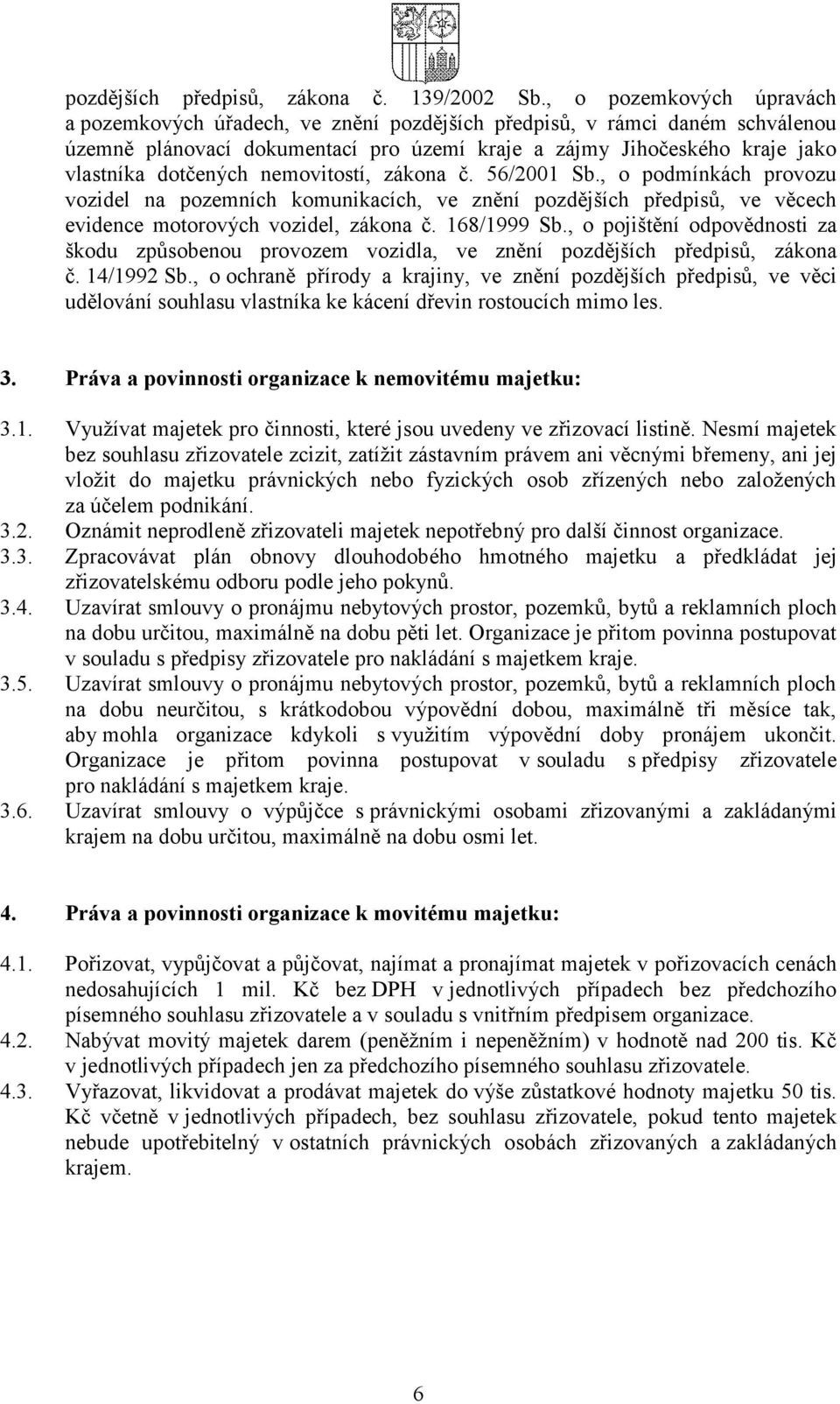 nemovitostí, zákona č. 56/2001 Sb., o podmínkách provozu vozidel na pozemních komunikacích, ve znění pozdějších předpisů, ve věcech evidence motorových vozidel, zákona č. 168/1999 Sb.