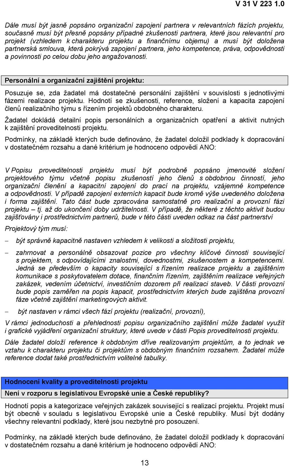 Personální a organizační zajištění projektu: Posuzuje se, zda ţadatel má dostatečné personální zajištění v souvislosti s jednotlivými fázemi realizace projektu.