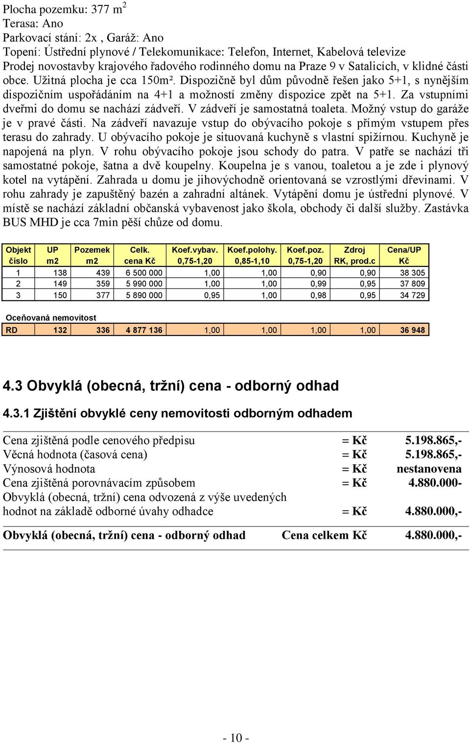 Za vstupními dveřmi do domu se nachází zádveří. V zádveří je samostatná toaleta. Možný vstup do garáže je v pravé části.