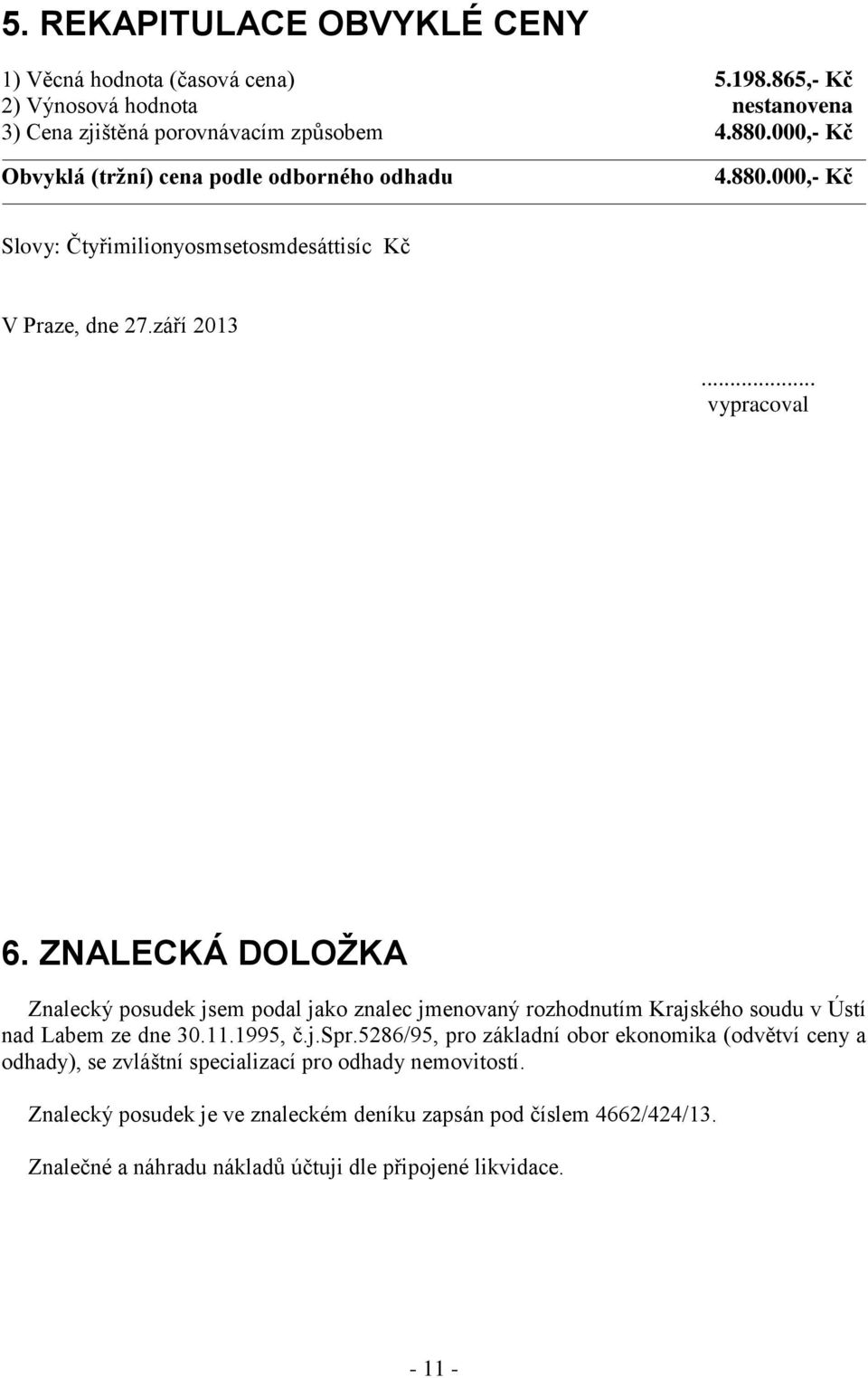 ZNALECKÁ DOLOŽKA Znalecký posudek jsem podal jako znalec jmenovaný rozhodnutím Krajského soudu v Ústí nad Labem ze dne 30.11.1995, č.j.spr.