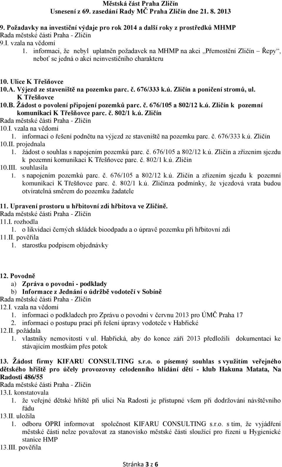 676/333 k.ú. Zličín a poničení stromů, ul. K Třešňovce 10.B. Žádost o povolení připojení pozemků parc. č. 676/105 a 802/12 k.ú. Zličín k pozemní komunikaci K Třešňovce parc. č. 802/1 k.ú. Zličín 10.I.