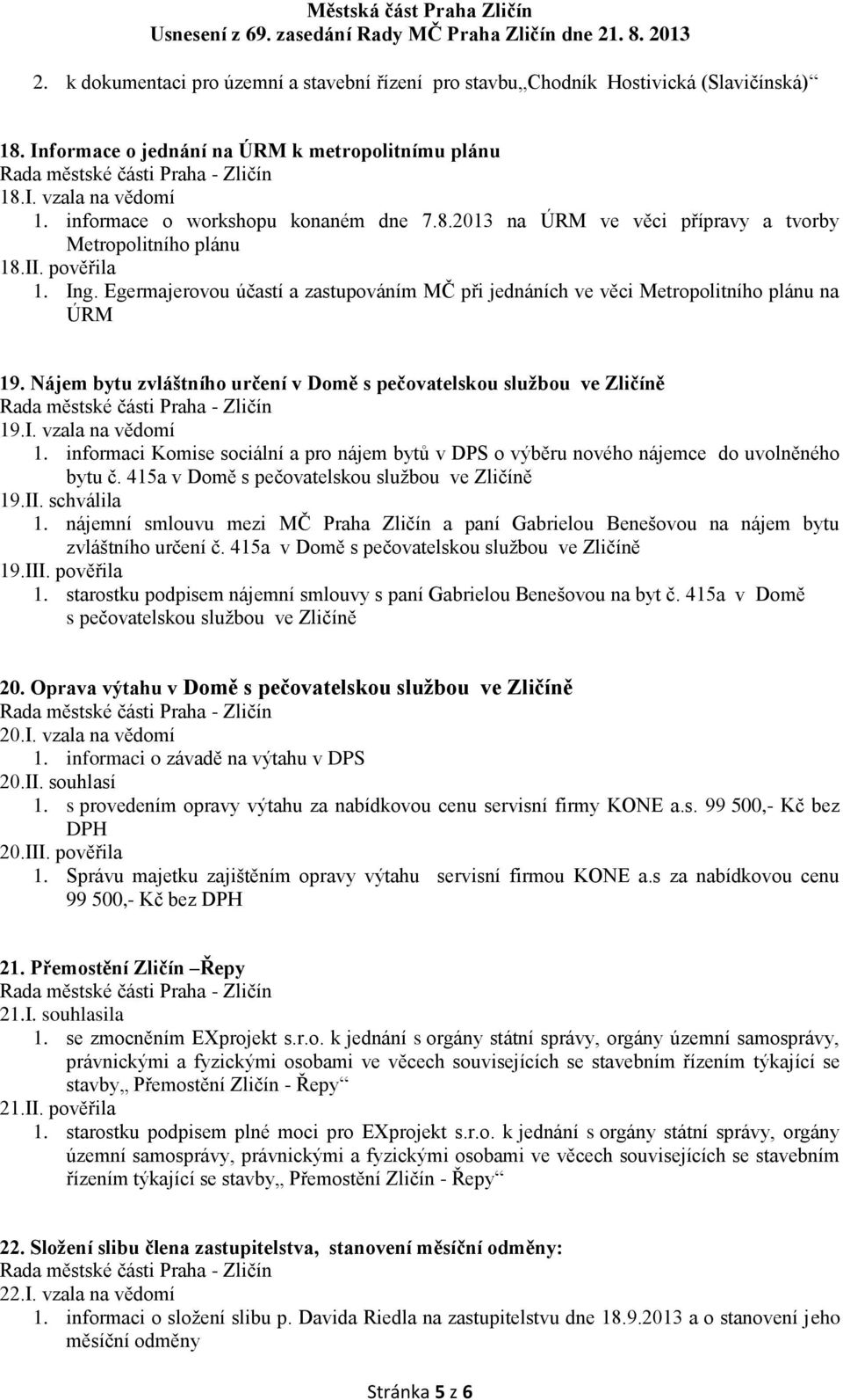 Egermajerovou účastí a zastupováním MČ při jednáních ve věci Metropolitního plánu na ÚRM 19. Nájem bytu zvláštního určení v Domě s pečovatelskou službou ve Zličíně 19.I. vzala na vědomí 1.