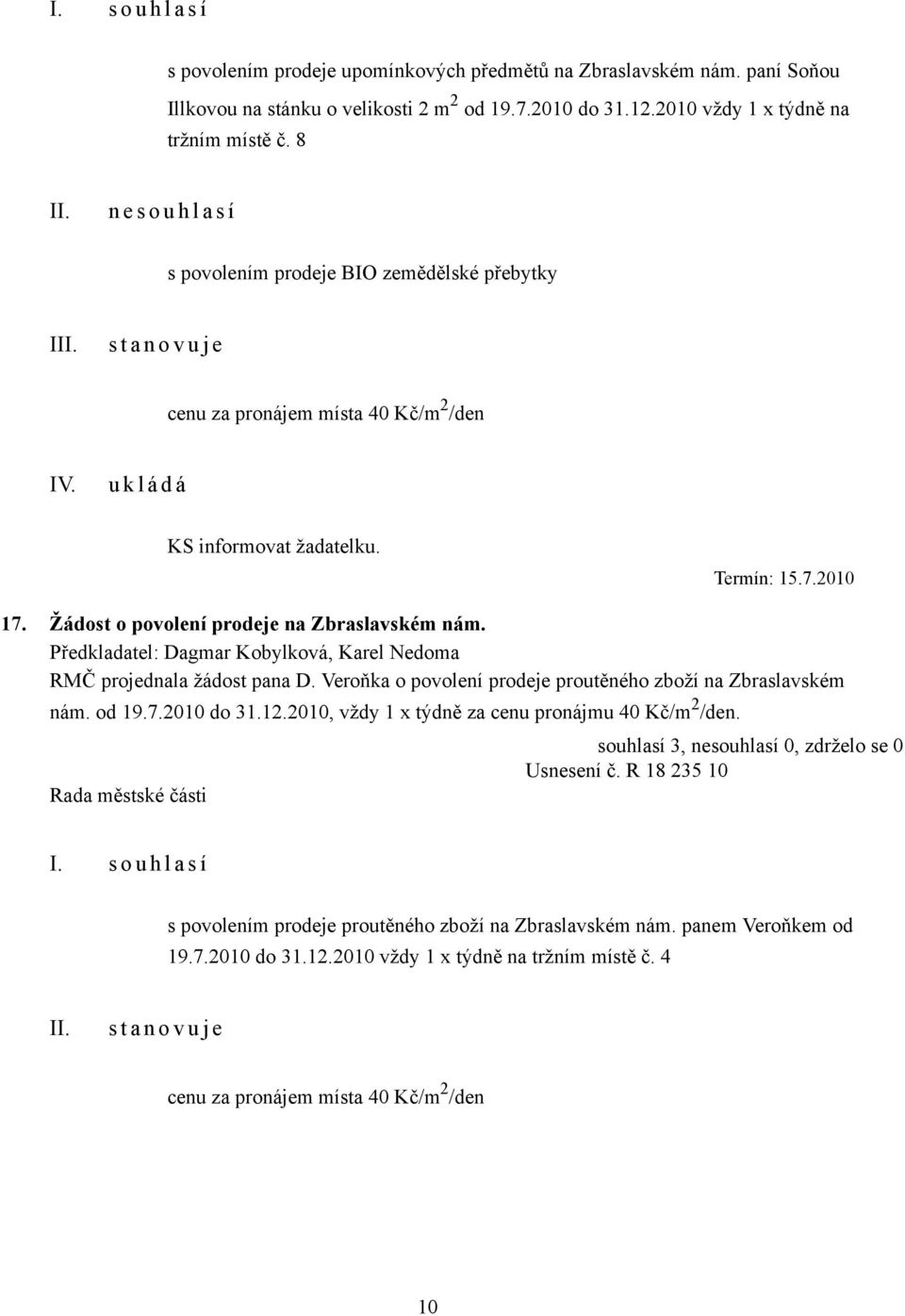 Žádost o povolení prodeje na Zbraslavském nám., Karel Nedoma RMČ projednala žádost pana D. Veroňka o povolení prodeje proutěného zboží na Zbraslavském nám. od 19.7.2010 do 31.12.