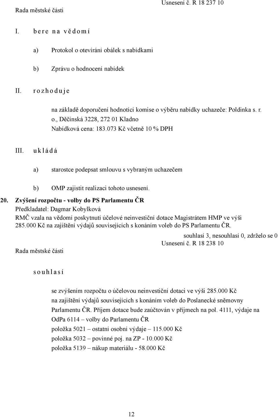 073 Kč včetně 10 % DPH I a) starostce podepsat smlouvu s vybraným uchazečem b) OMP zajistit realizaci tohoto usnesení. 20.