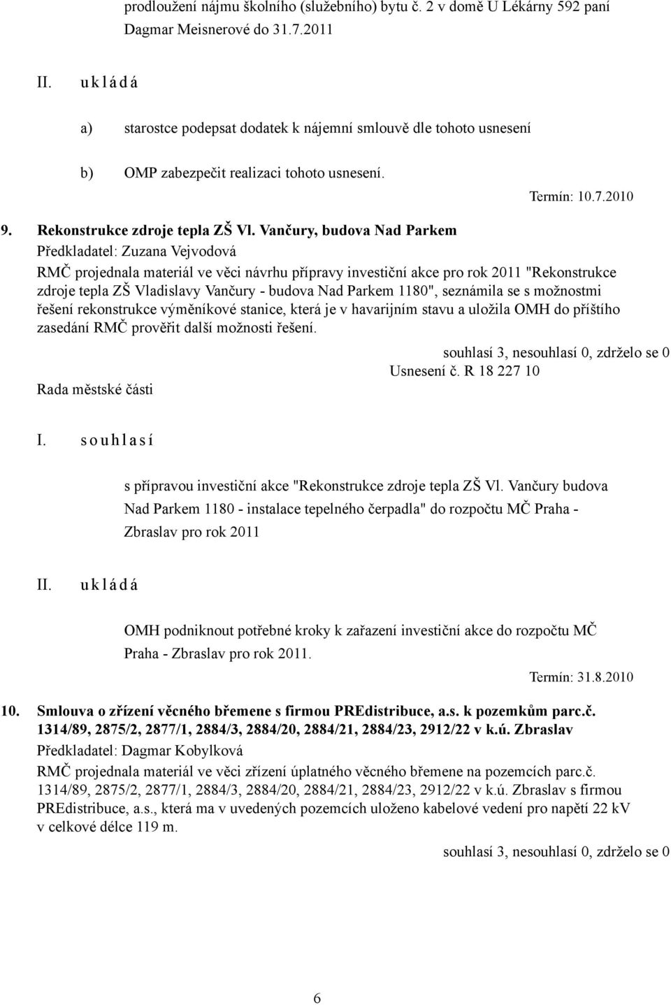 Vančury, budova Nad Parkem Předkladatel: Zuzana Vejvodová RMČ projednala materiál ve věci návrhu přípravy investiční akce pro rok 2011 "Rekonstrukce zdroje tepla ZŠ Vladislavy Vančury - budova Nad