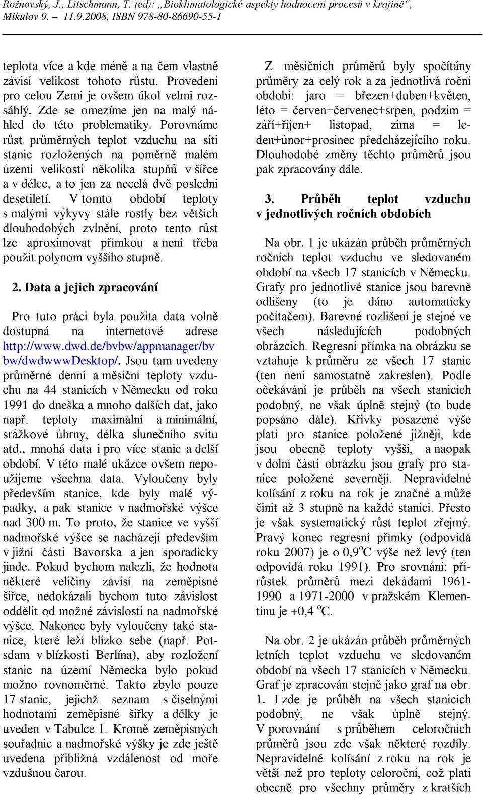 V tomto období teploty s malými výkyvy stále rostly bez větších dlouhodobých zvlnění, proto tento růst lze aproximovat přímkou a není třeba použít polynom vyššího stupně. 2.