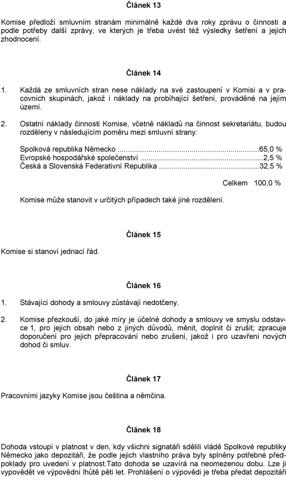 Ostatní náklady činnosti Komise, včetně nákladů na činnost sekretariátu, budou rozděleny v následujícím poměru mezi smluvní strany: Spolková republika Německo...65,0 % Evropské hospodářské společenství.