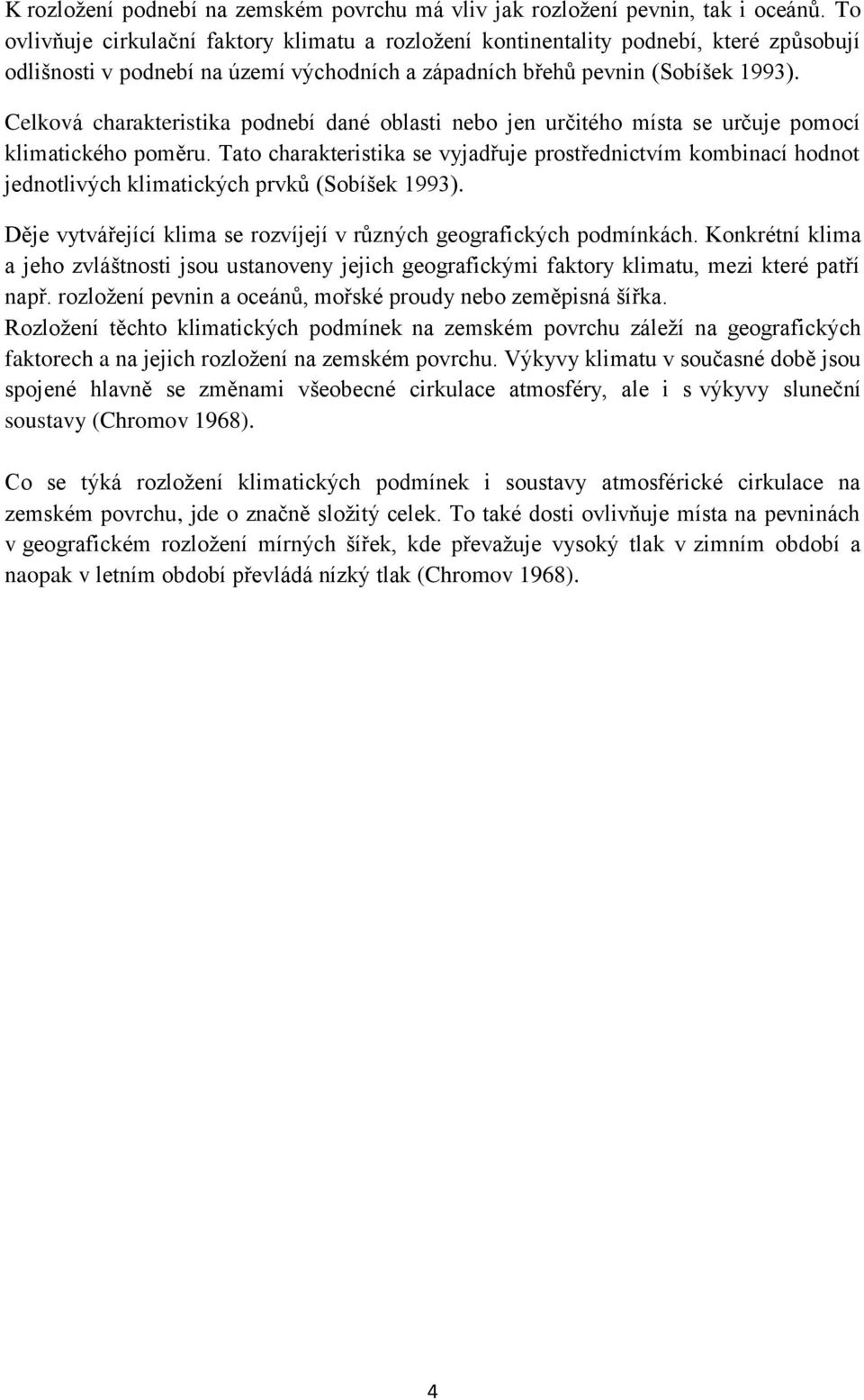 Celková charakteristika podnebí dané oblasti nebo jen určitého místa se určuje pomocí klimatického poměru.