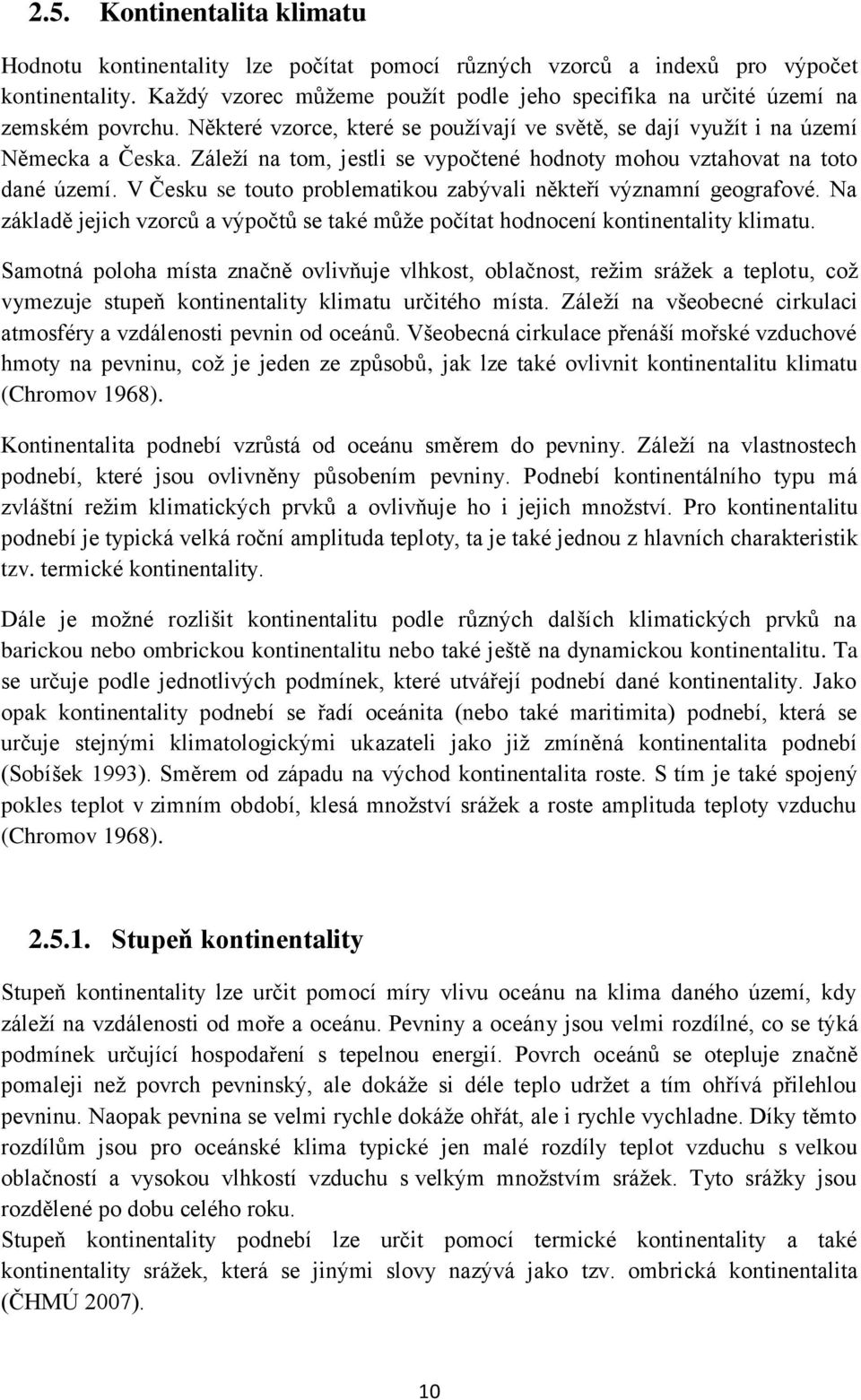 Záleží na tom, jestli se vypočtené hodnoty mohou vztahovat na toto dané území. V Česku se touto problematikou zabývali někteří významní geografové.