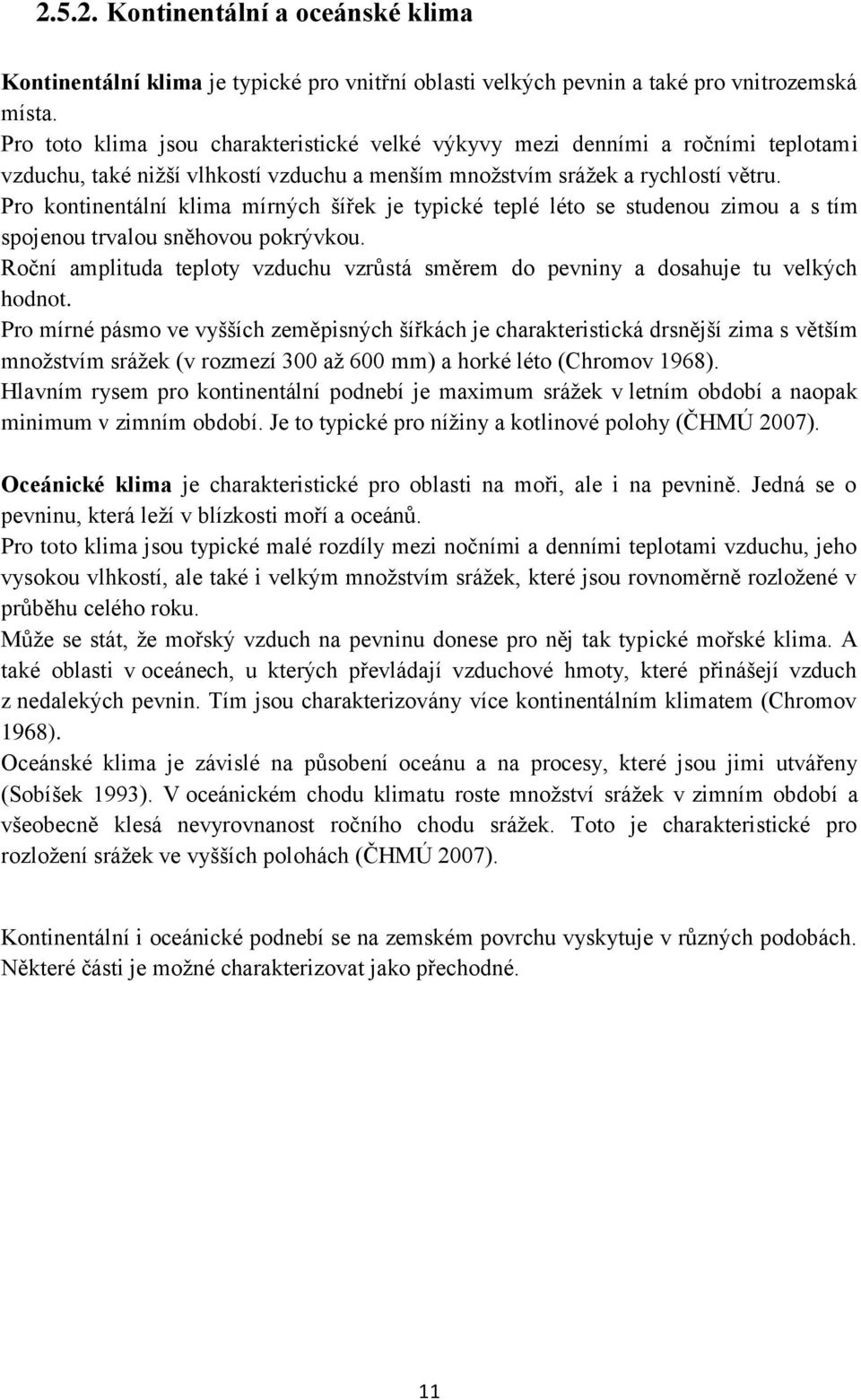 Pro kontinentální klima mírných šířek je typické teplé léto se studenou zimou a s tím spojenou trvalou sněhovou pokrývkou.