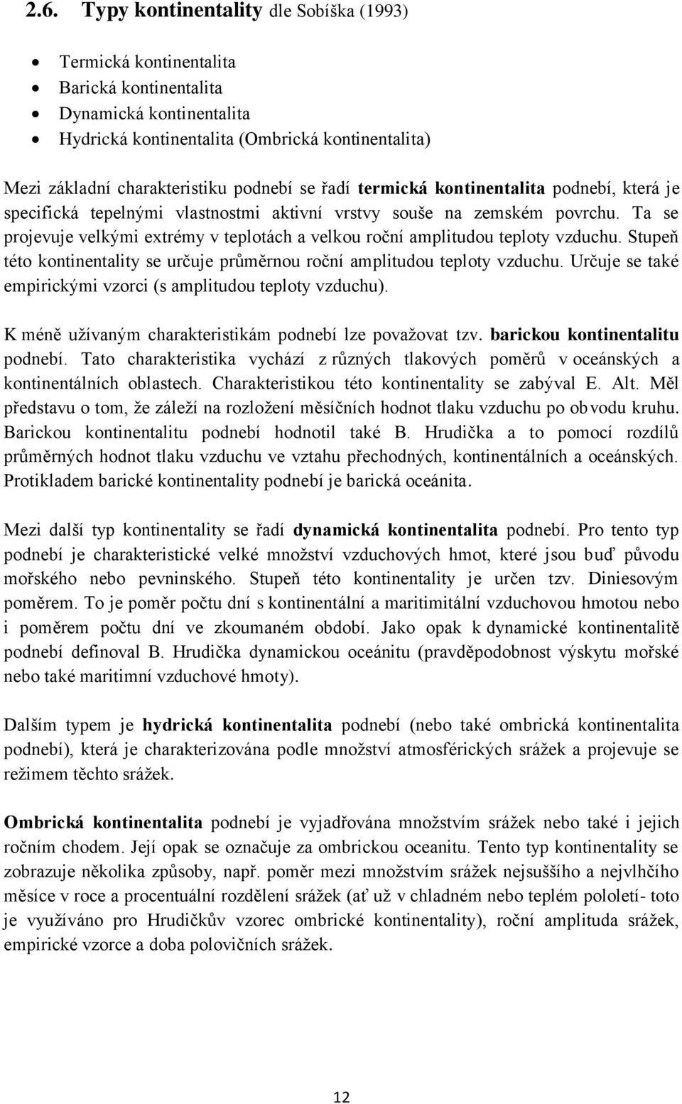 Ta se projevuje velkými extrémy v teplotách a velkou roční amplitudou teploty vzduchu. Stupeň této kontinentality se určuje průměrnou roční amplitudou teploty vzduchu.