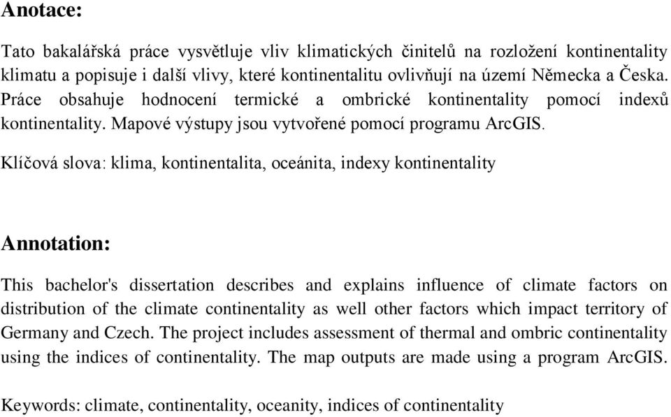 Klíčová slova: klima, kontinentalita, oceánita, indexy kontinentality Annotation: This bachelor's dissertation describes and explains influence of climate factors on distribution of the climate