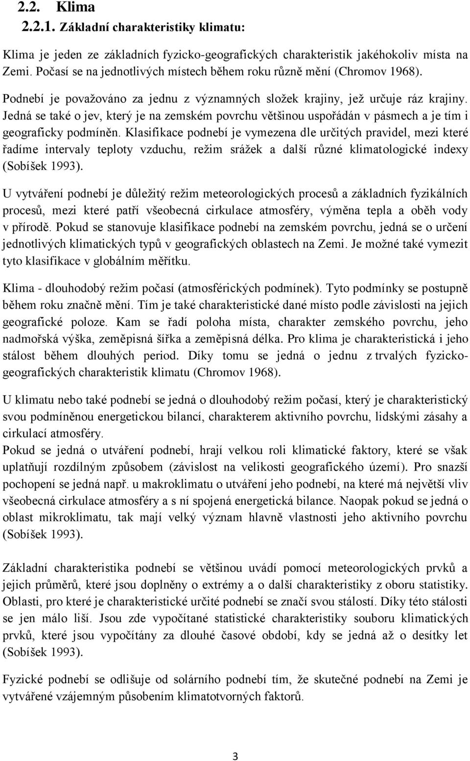 Jedná se také o jev, který je na zemském povrchu většinou uspořádán v pásmech a je tím i geograficky podmíněn.