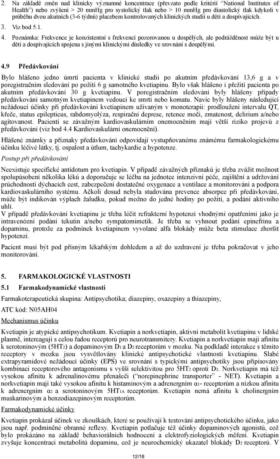 Poznámka: Frekvence je konzistentní s frekvencí pozorovanou u dospělých, ale podrážděnost může být u dětí a dospívajících spojena s jinými klinickými důsledky ve srovnání s dospělými. 4.