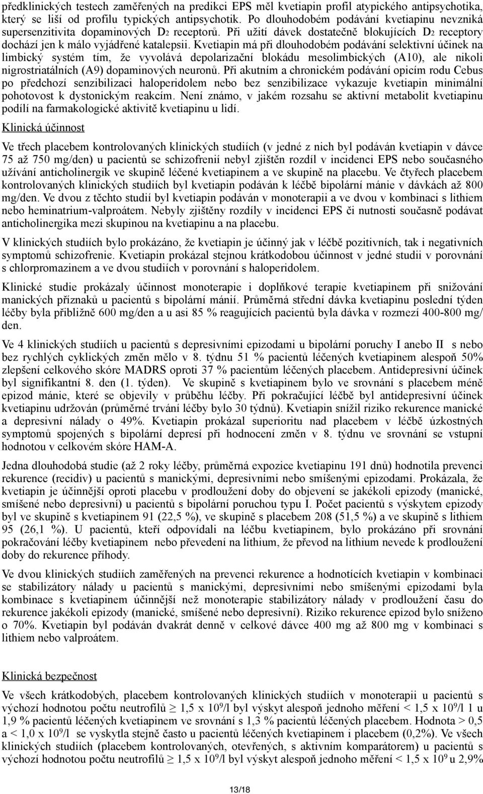 Kvetiapin má při dlouhodobém podávání selektivní účinek na limbický systém tím, že vyvolává depolarizační blokádu mesolimbických (A10), ale nikoli nigrostriatálních (A9) dopaminových neuronů.