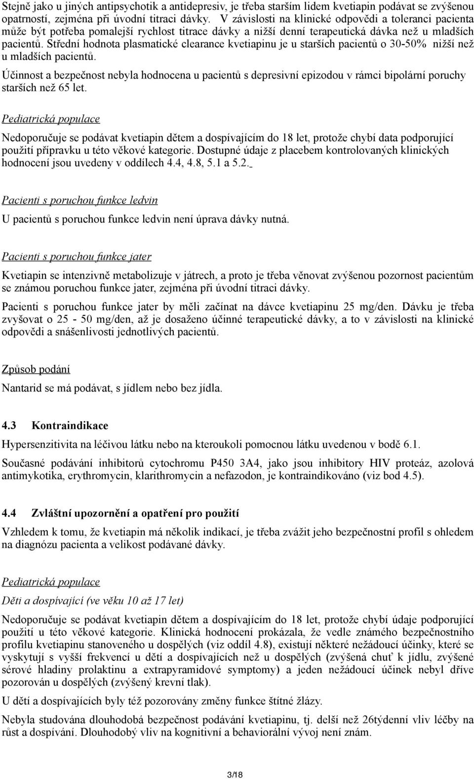 Střední hodnota plasmatické clearance kvetiapinu je u starších pacientů o 30-50% nižší než u mladších pacientů.