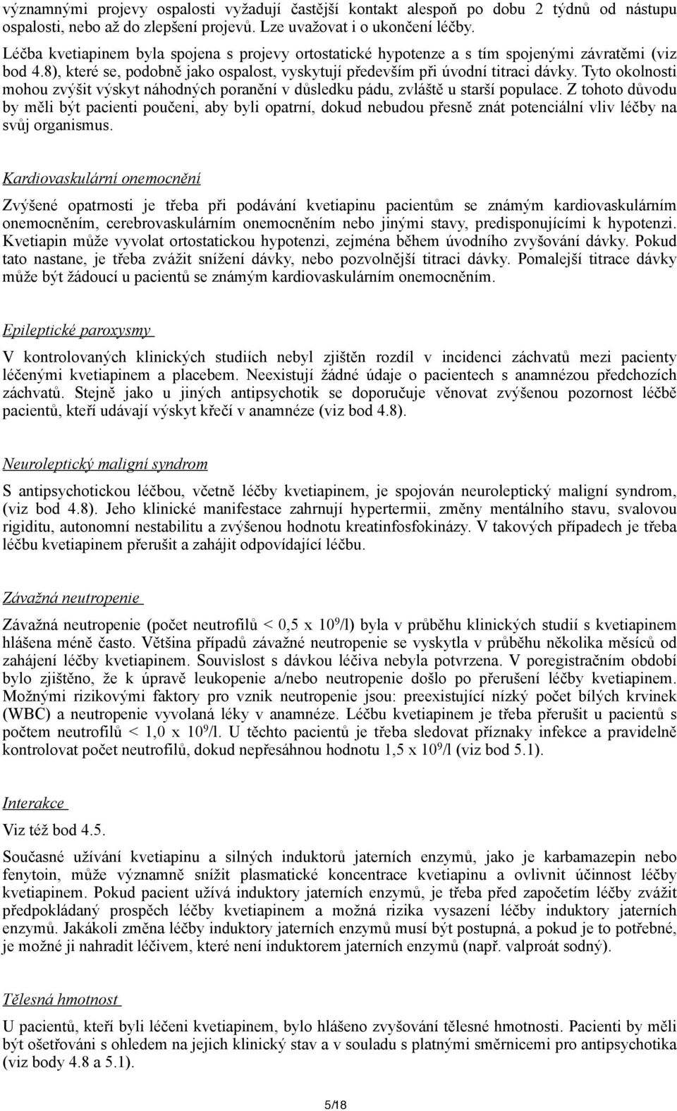 Tyto okolnosti mohou zvýšit výskyt náhodných poranění v důsledku pádu, zvláště u starší populace.