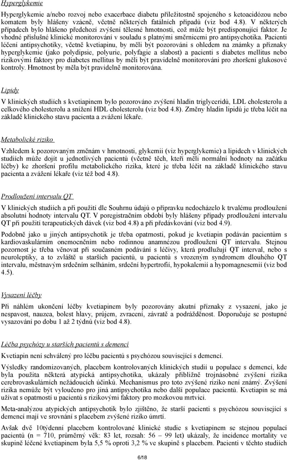 Je vhodné příslušné klinické monitorování v souladu s platnými směrnicemi pro antipsychotika.