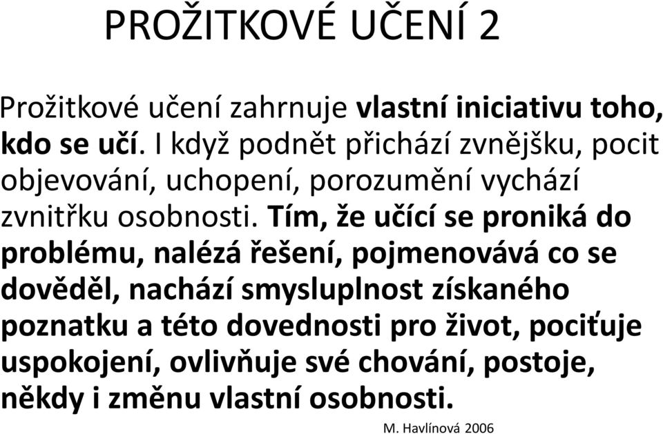 Tím, že učící se proniká do problému, nalézá řešení, pojmenovává co se dověděl, nachází smysluplnost