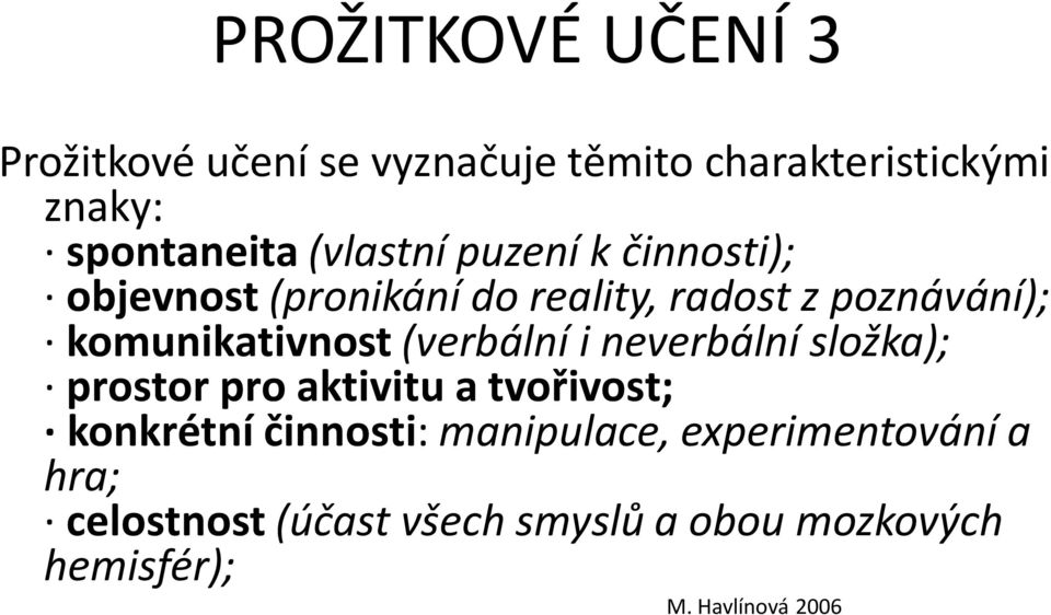 komunikativnost (verbální i neverbální složka); prostor pro aktivitu a tvořivost; konkrétní