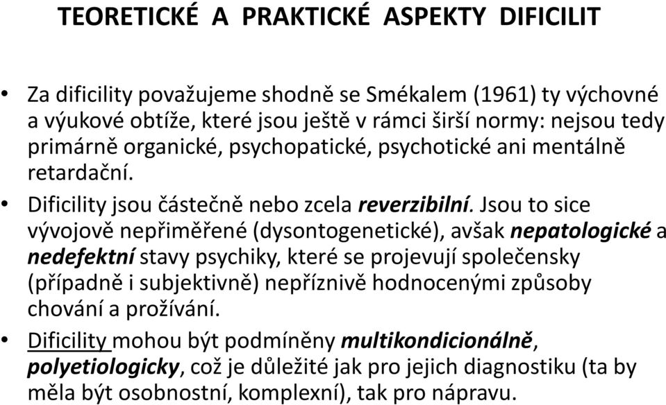 Jsou to sice vývojově nepřiměřené (dysontogenetické), avšak nepatologické a nedefektní stavy psychiky, které se projevují společensky (případně i subjektivně)