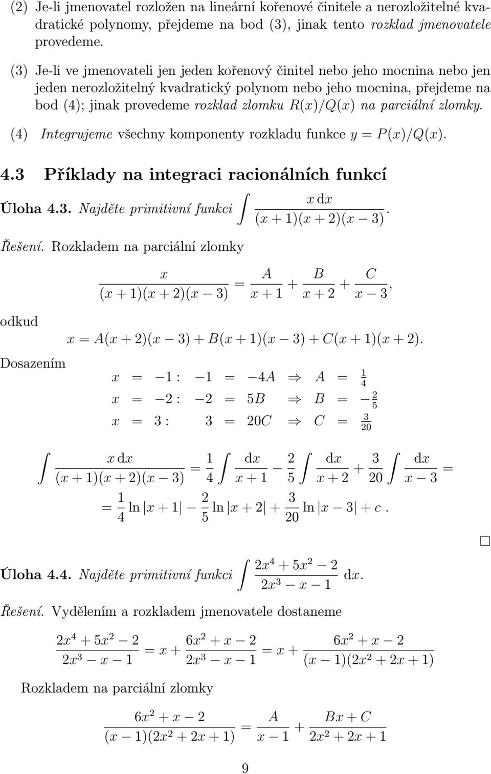 prciální zlomky. (4) Integrujeme všechny komponenty rozkldu funkce y P(x)/Q(x). 4.3 Příkldy n integrci rcionálních funkcí Úloh 4.3. Njděte primitivní funkci Řešení.