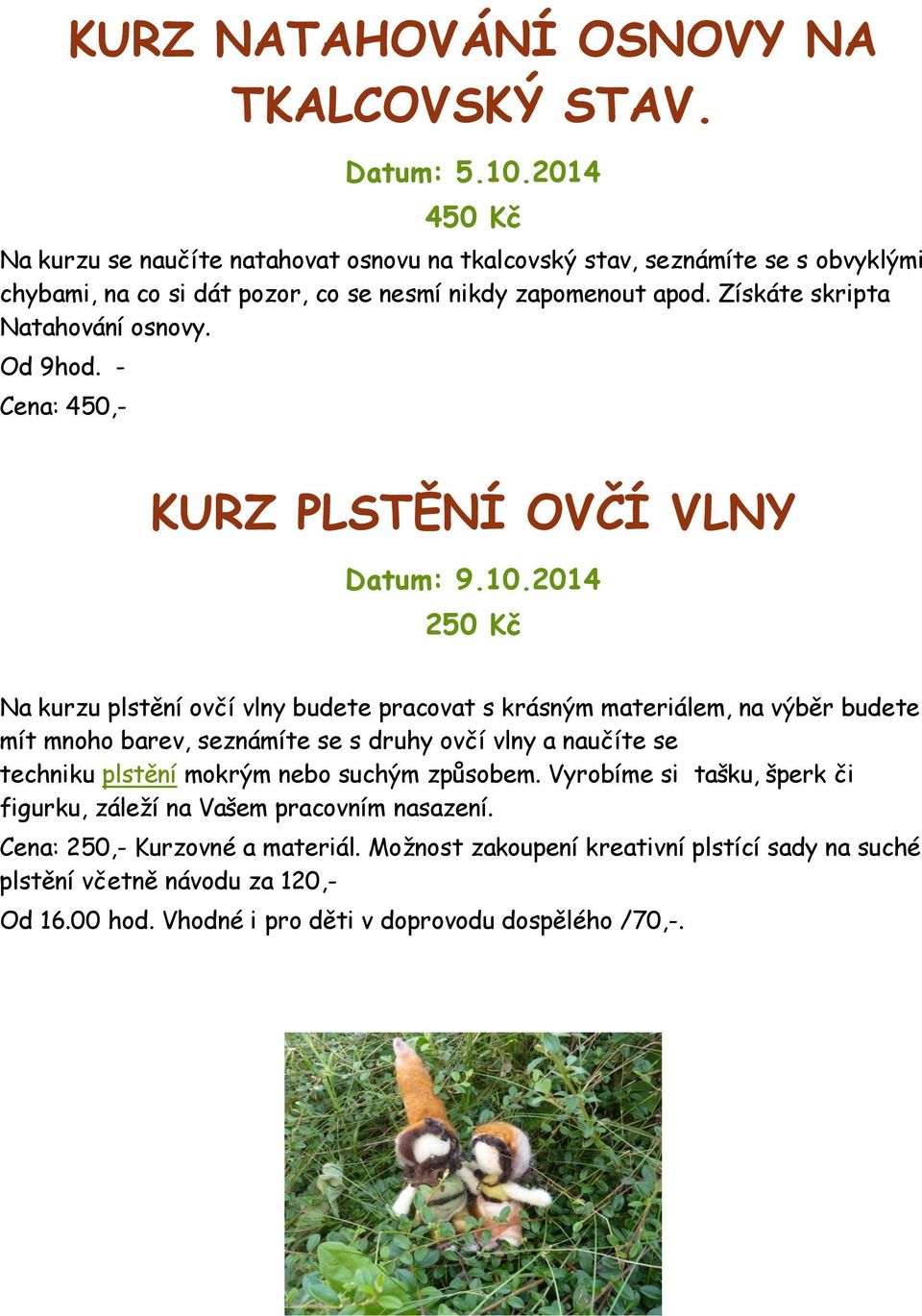 Získáte skripta Natahování osnovy. Od 9hod. - Cena: 450,- KURZ PLSTĚNÍ OVČÍ VLNY Datum: 9.10.