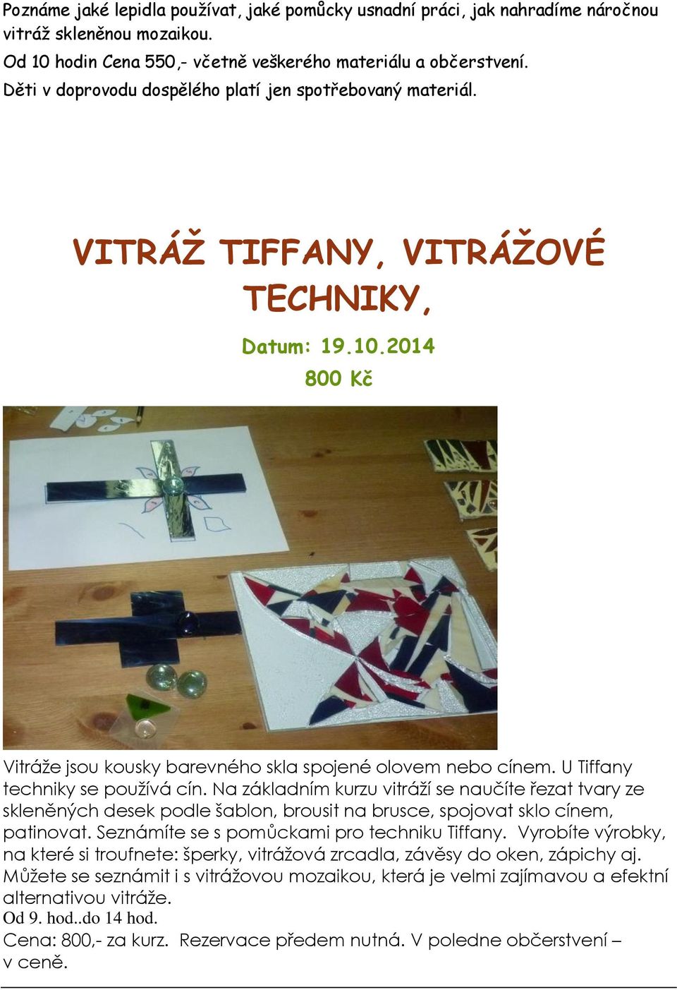 U Tiffany techniky se používá cín. Na základním kurzu vitráží se naučíte řezat tvary ze skleněných desek podle šablon, brousit na brusce, spojovat sklo cínem, patinovat.