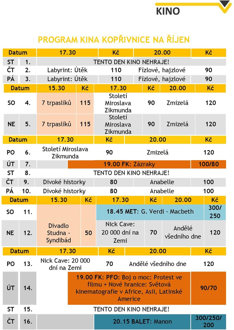 Století Miroslava Zikmunda 90 Zmizelá 120 ÚT 7. 19.00 FK: Zázraky 100/80 ST 8. TENTO DEN KINO NEHRAJE! ČT 9. Divoké historky 80 Anabelle 100 PÁ 10. Divoké historky 80 Anabelle 100 Datum 15.30 Kč 17.