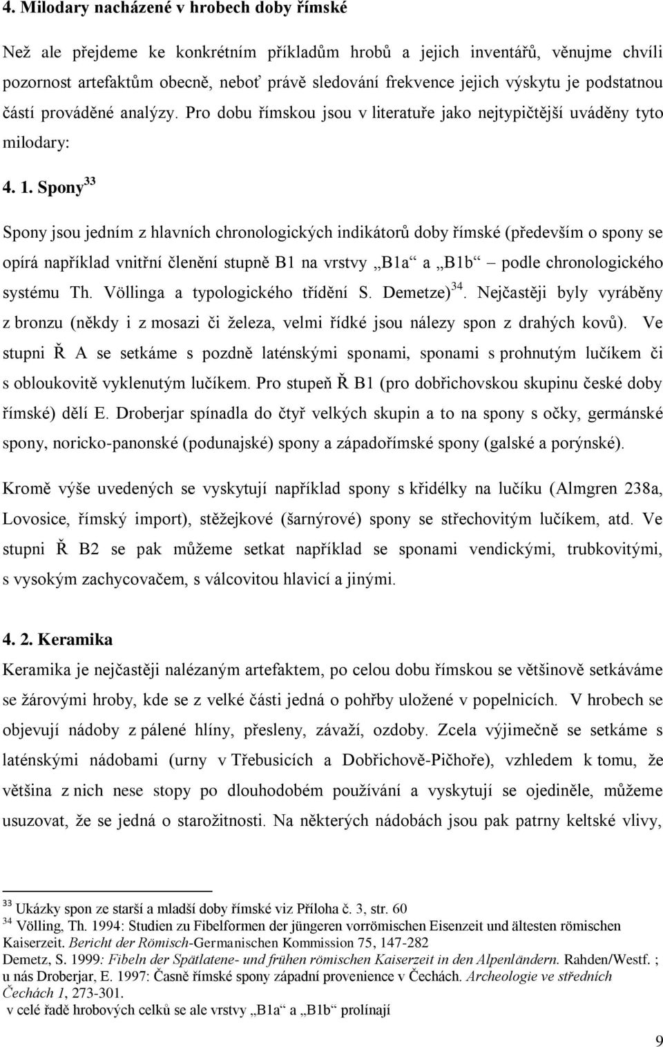 Spony 33 Spony jsou jedním z hlavních chronologických indikátorů doby římské (především o spony se opírá například vnitřní členění stupně B1 na vrstvy B1a a B1b podle chronologického systému Th.