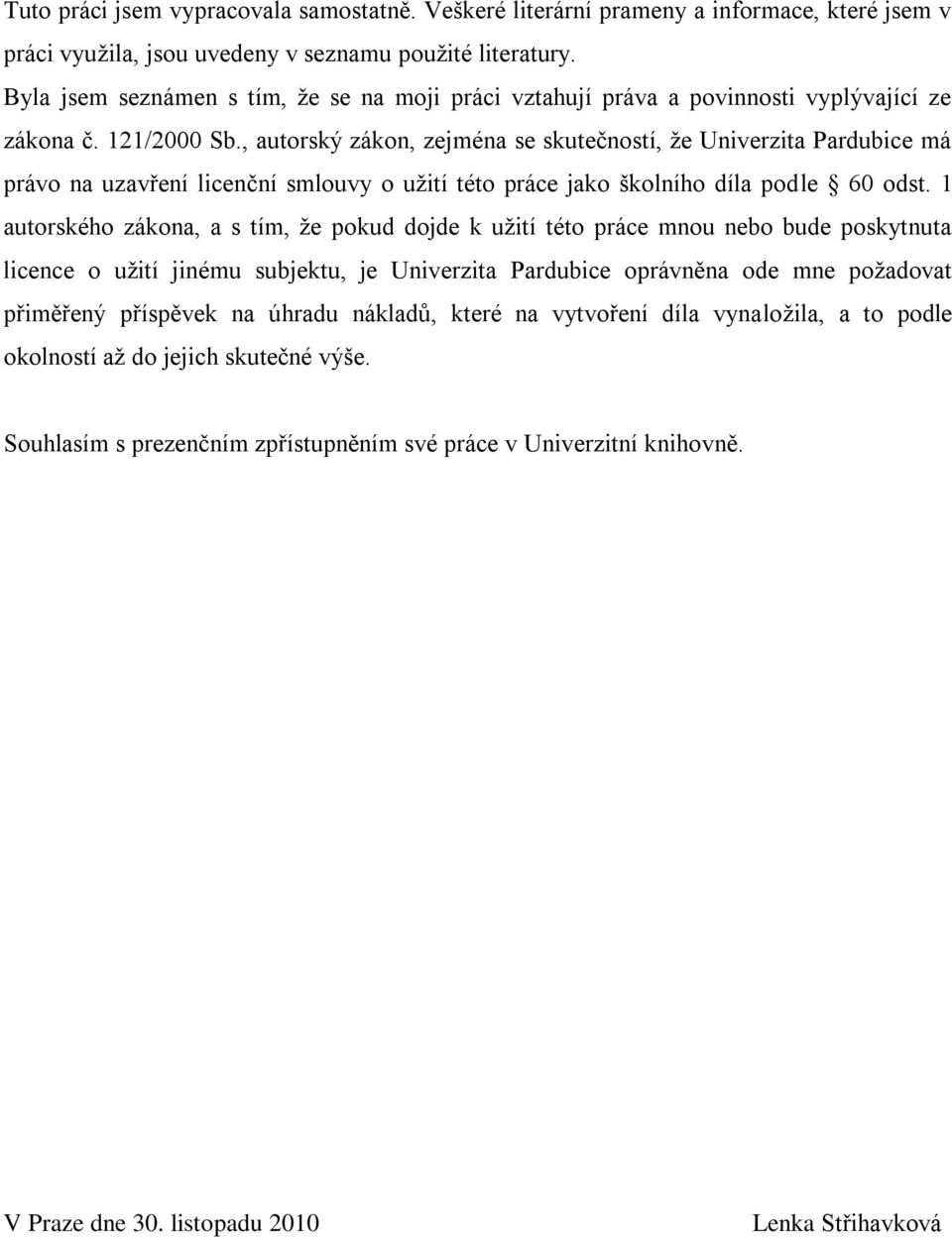 , autorský zákon, zejména se skutečností, ţe Univerzita Pardubice má právo na uzavření licenční smlouvy o uţití této práce jako školního díla podle 60 odst.