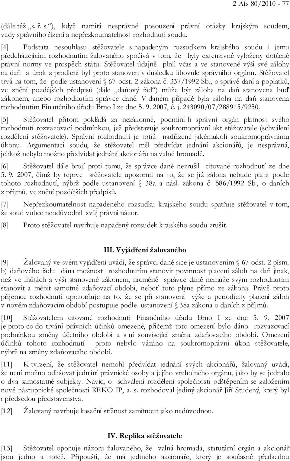 státu. Stěžovatel údajně plnil včas a ve stanovené výši své zálohy na daň a úrok z prodlení byl proto stanoven v důsledku libovůle správního orgánu.