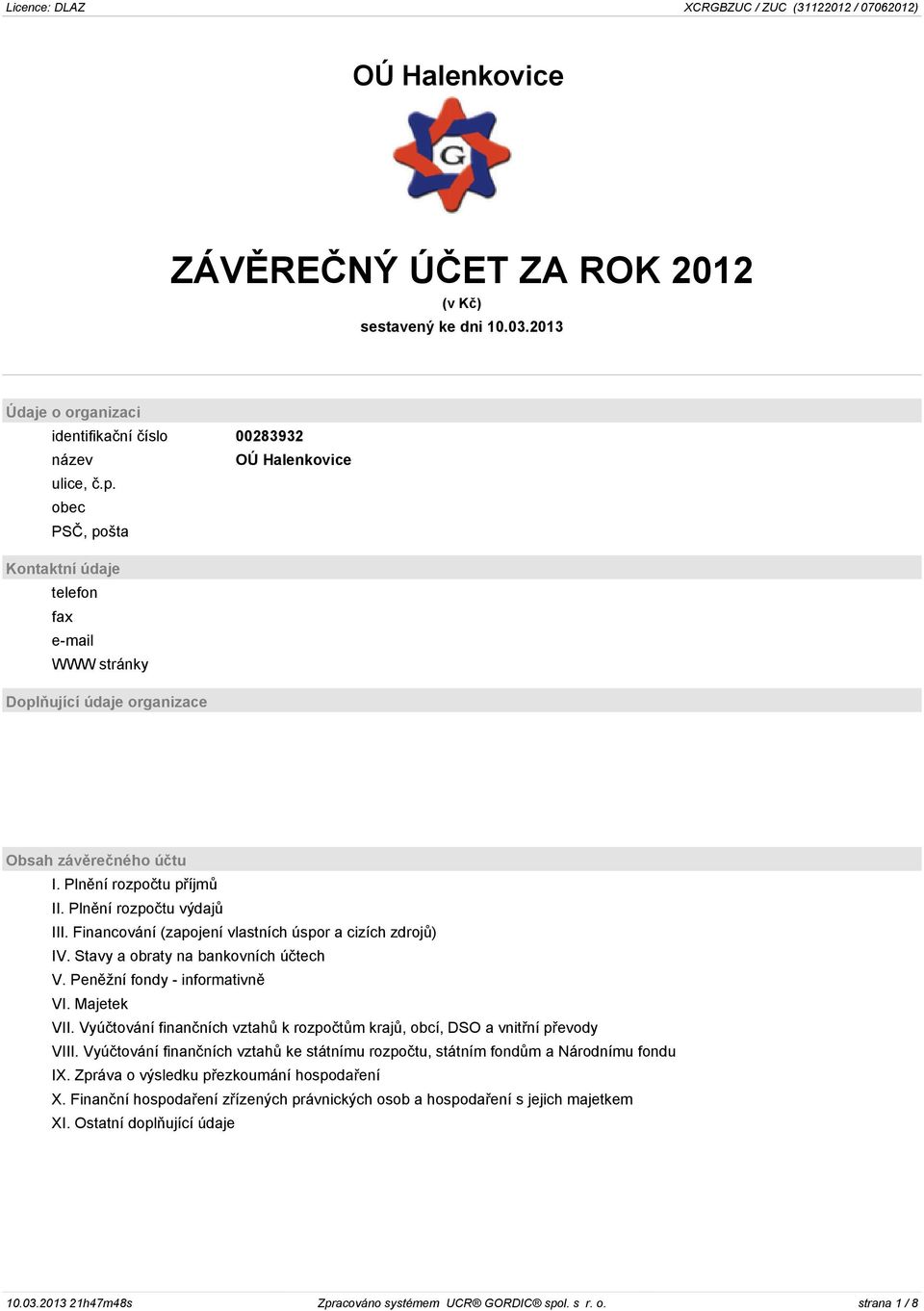 Financování (zapojení vlastních úspor a cizích zdrojů) IV. Stavy a obraty na bankovních účtech V. Peněžní fondy - informativně VI. Majetek VII.