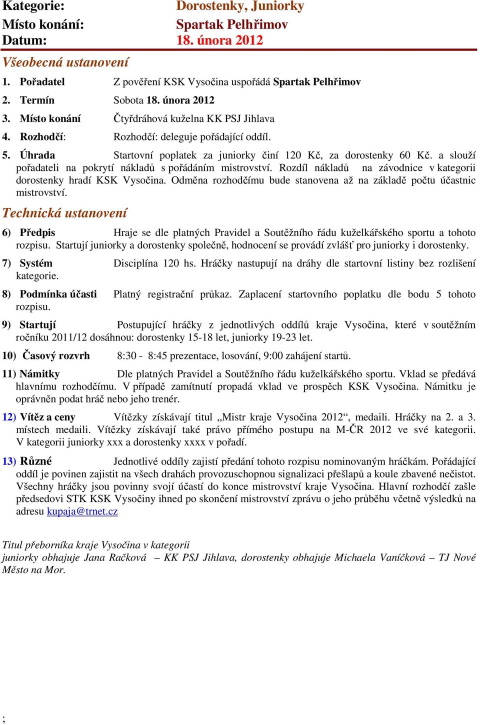 a slouží pořadateli na pokrytí nákladů s pořádáním mistrovství. Rozdíl nákladů na závodnice v kategorii dorostenky hradí KSK Vysočina.