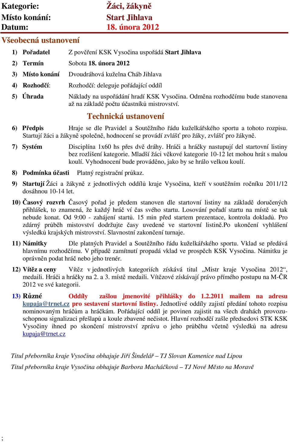 Odměna rozhodčímu bude stanovena až na základě počtu účastníků mistrovství. 6) Předpis Hraje se dle Pravidel a Soutěžního řádu kuželkářského sportu a tohoto rozpisu.