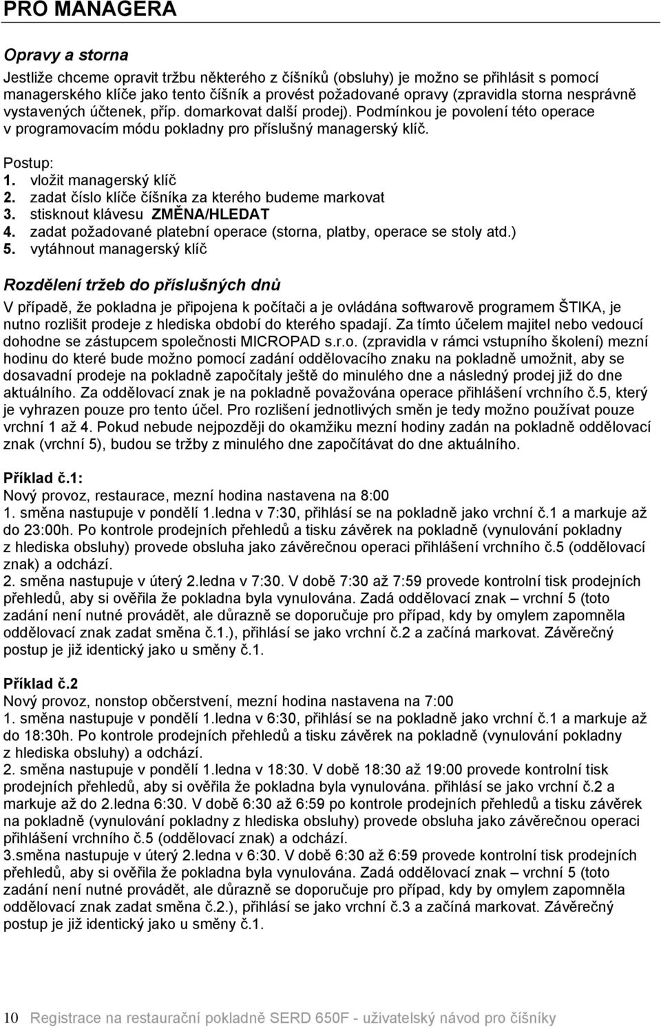 vložit managerskñ klåč 2. zadat čåslo klåče čåšnåka za kterâho budeme markovat 3. stisknout klövesu ZMĚNA/HLEDAT 4. zadat požadovanâ platebnå operace (storna, platby, operace se stoly atd.) 5.