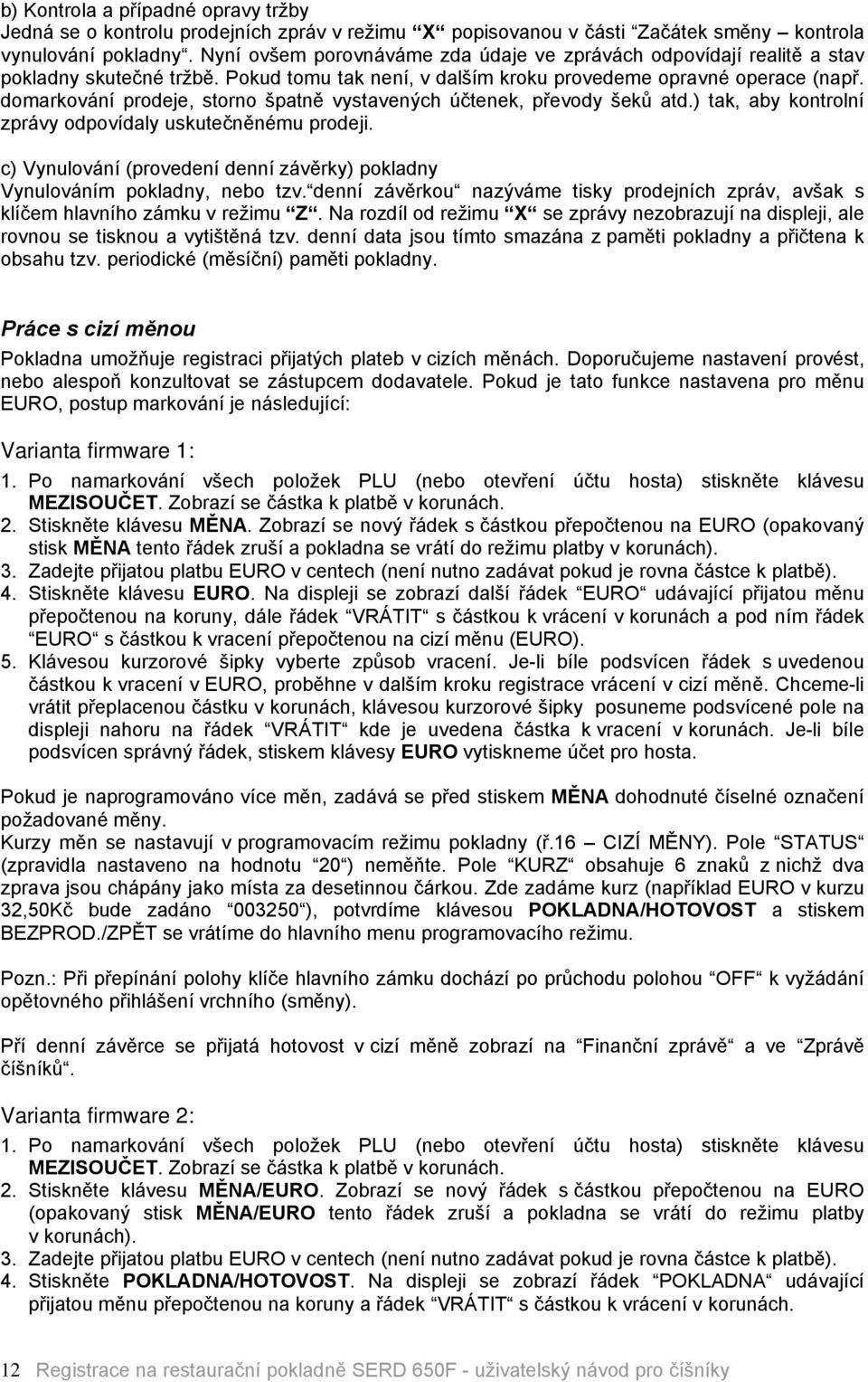 domarkovönå prodeje, storno špatně vystavenñch éčtenek, převody šeků atd.) tak, aby kontrolnå zprövy odpovådaly uskutečněnâmu prodeji.